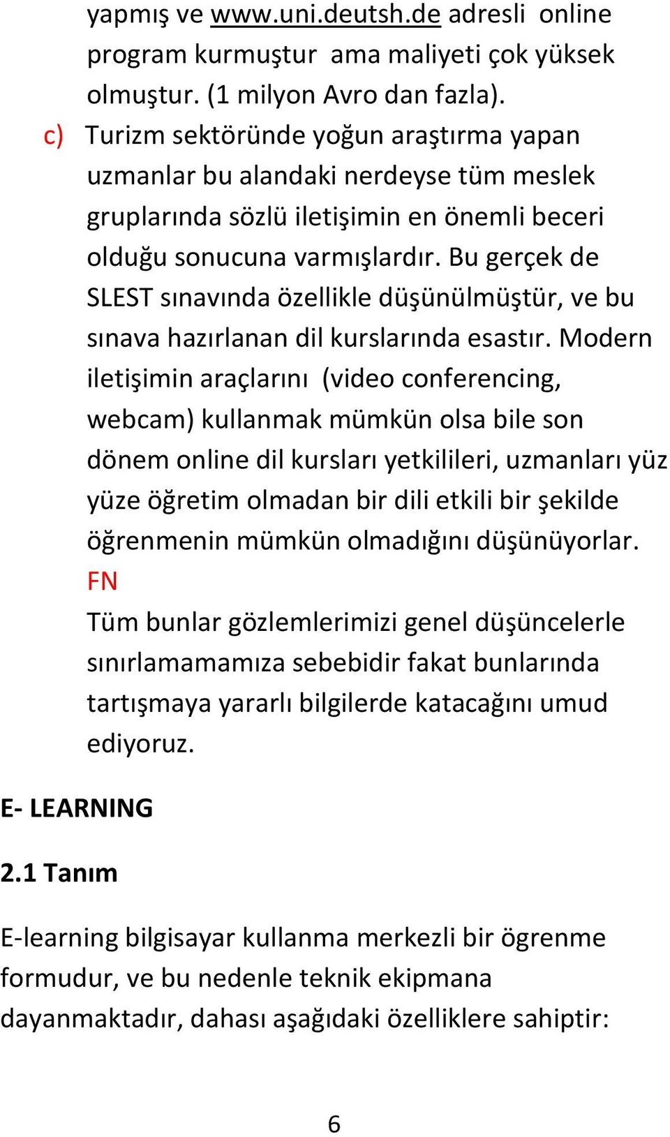 Bu gerçek de SLEST sınavında özellikle düşünülmüştür, ve bu sınava hazırlanan dil kurslarında esastır.