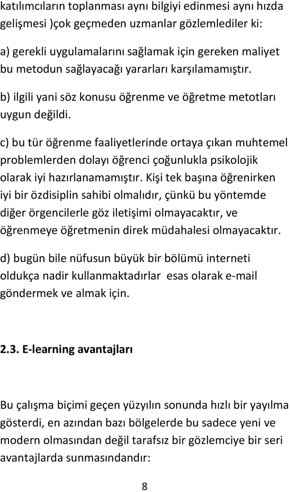 c) bu tür öğrenme faaliyetlerinde ortaya çıkan muhtemel problemlerden dolayı öğrenci çoğunlukla psikolojik olarak iyi hazırlanamamıştır.