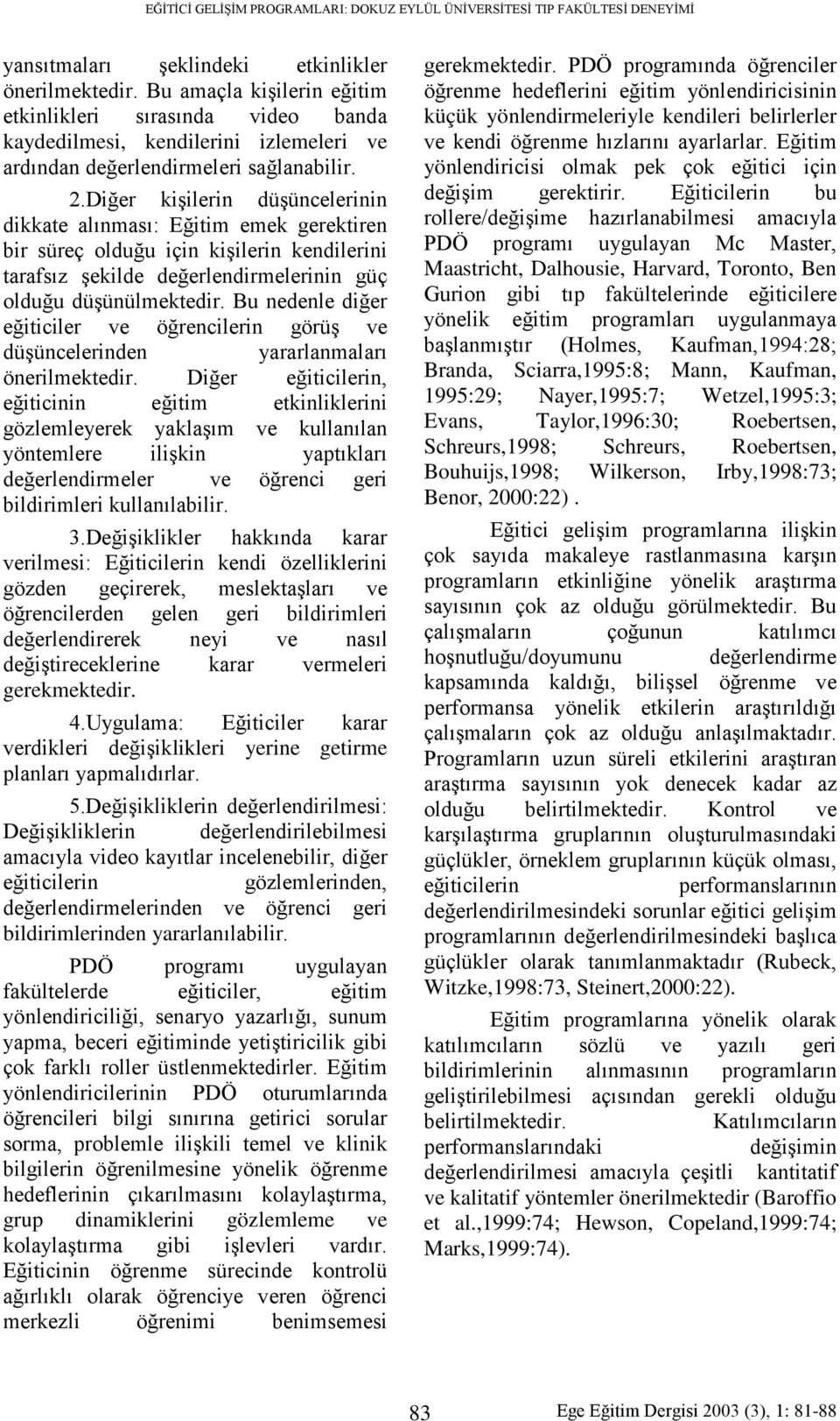 Diğer kişilerin düşüncelerinin dikkate alınması: Eğitim emek gerektiren bir süreç olduğu için kişilerin kendilerini tarafsız şekilde değerlendirmelerinin güç olduğu düşünülmektedir.