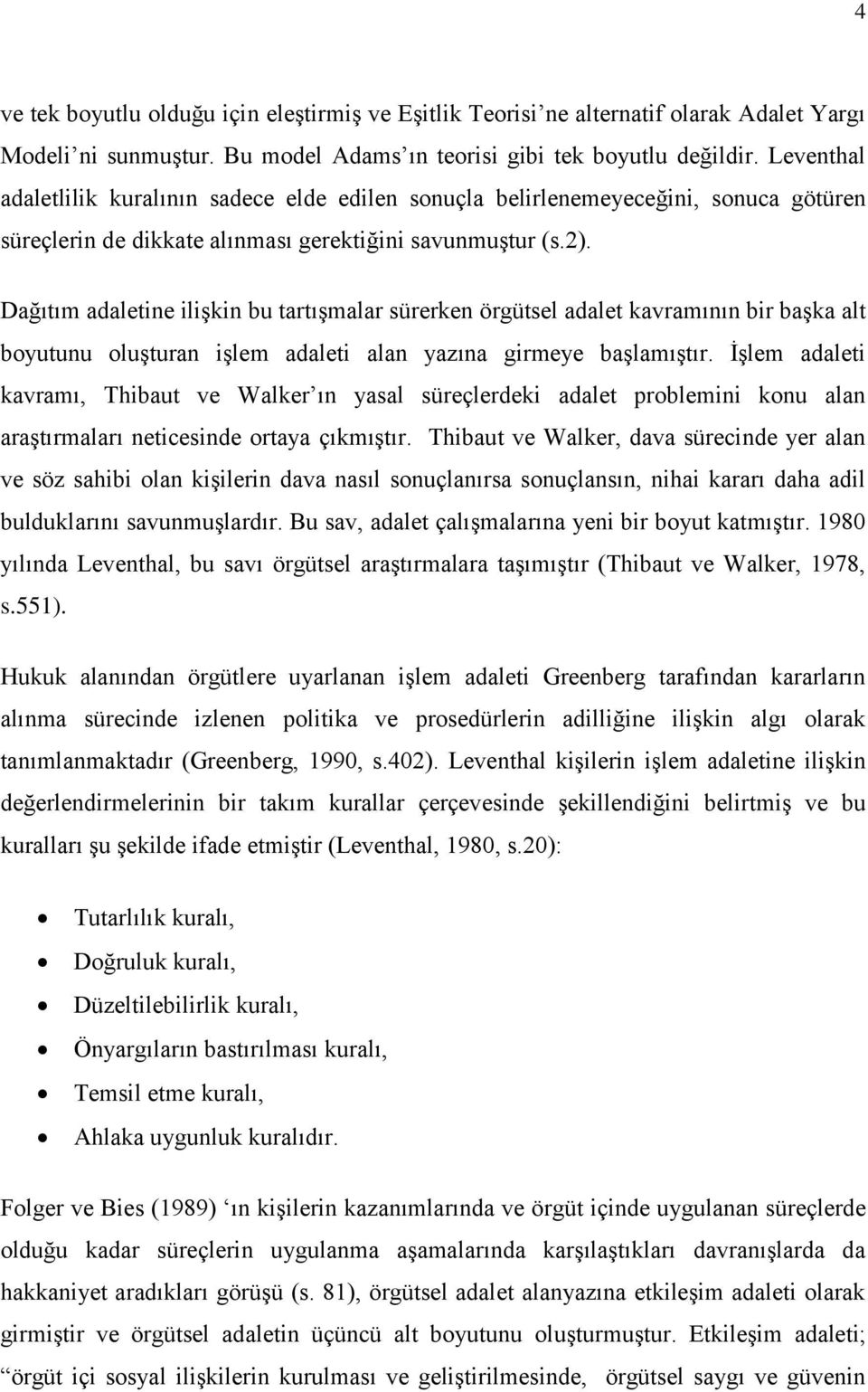 Dağıtım adaletine ilişkin bu tartışmalar sürerken örgütsel adalet kavramının bir başka alt boyutunu oluşturan işlem adaleti alan yazına girmeye başlamıştır.