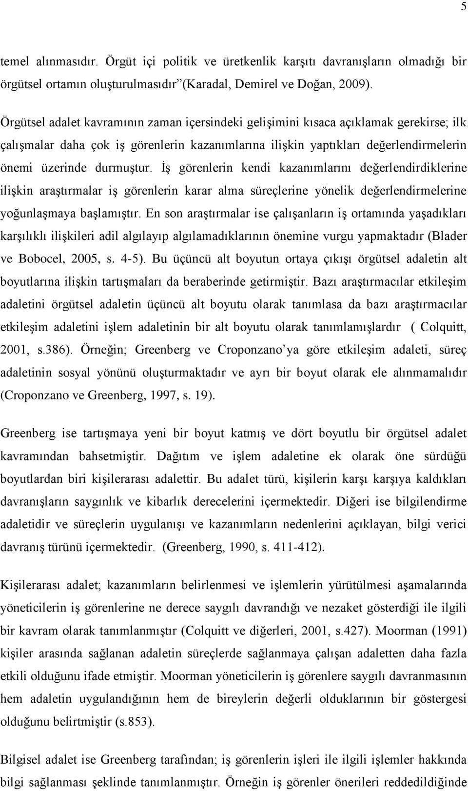 İş görenlerin kendi kazanımlarını değerlendirdiklerine ilişkin araştırmalar iş görenlerin karar alma süreçlerine yönelik değerlendirmelerine yoğunlaşmaya başlamıştır.