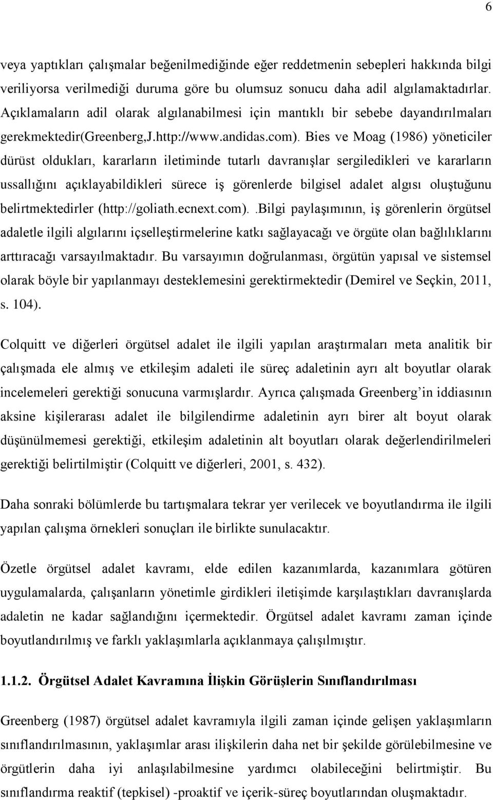 Bies ve Moag (1986) yöneticiler dürüst oldukları, kararların iletiminde tutarlı davranışlar sergiledikleri ve kararların ussallığını açıklayabildikleri sürece iş görenlerde bilgisel adalet algısı