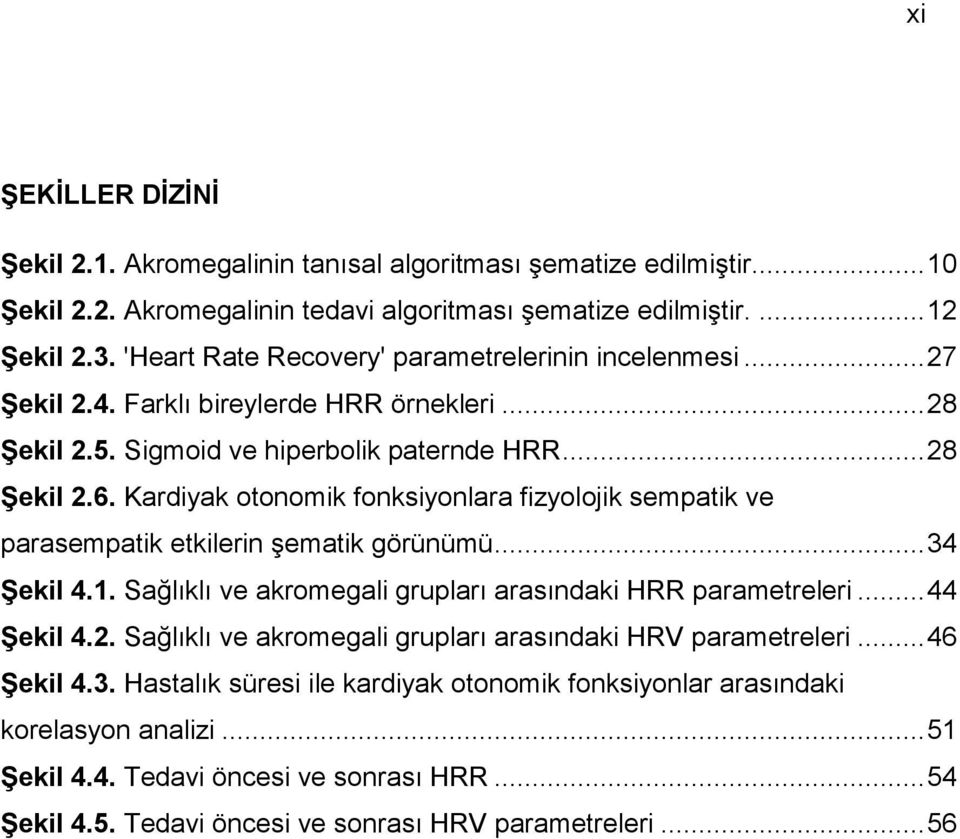 Kardiyak otonomik fonksiyonlara fizyolojik sempatik ve parasempatik etkilerin Ģematik görünümü... 34 Şekil 4.1. Sağlıklı ve akromegali grupları arasındaki HRR parametreleri... 44 Şekil 4.2.