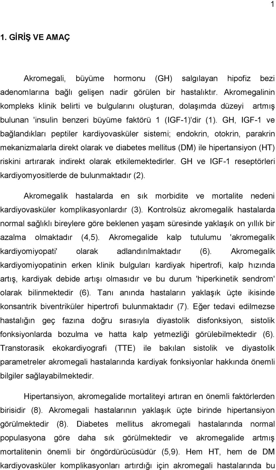 GH, IGF-1 ve bağlandıkları peptiler kardiyovasküler sistemi; endokrin, otokrin, parakrin mekanizmalarla direkt olarak ve diabetes mellitus (DM) ile hipertansiyon (HT) riskini artırarak indirekt