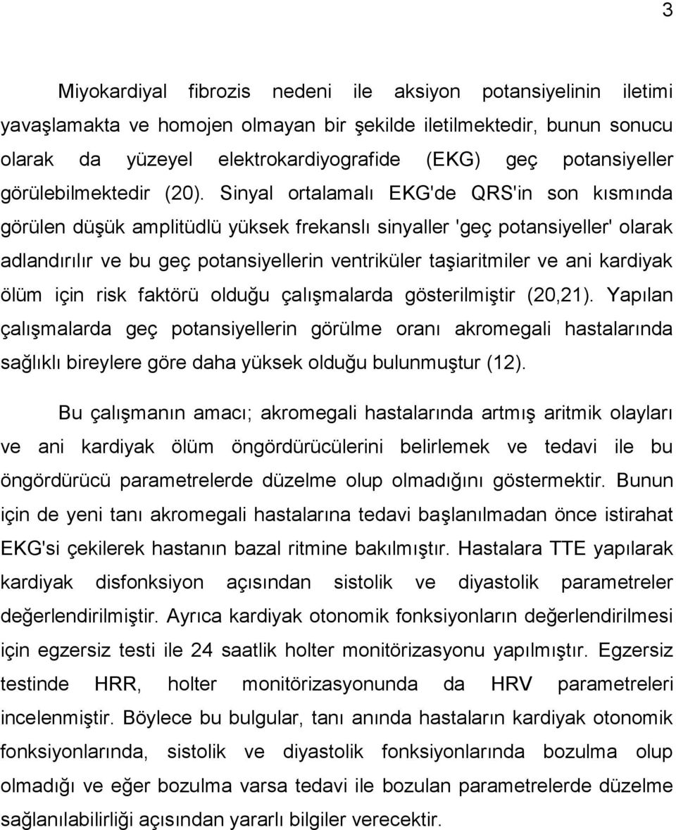 Sinyal ortalamalı EKG'de QRS'in son kısmında görülen düģük amplitüdlü yüksek frekanslı sinyaller 'geç potansiyeller' olarak adlandırılır ve bu geç potansiyellerin ventriküler taģiaritmiler ve ani