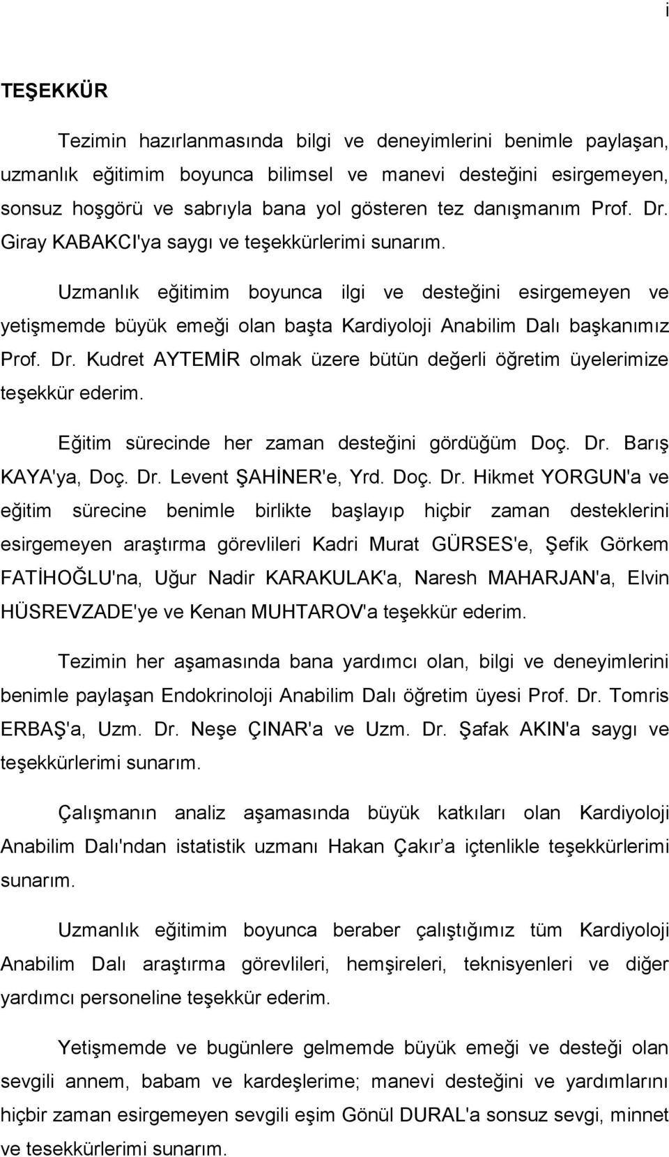 Uzmanlık eğitimim boyunca ilgi ve desteğini esirgemeyen ve yetiģmemde büyük emeği olan baģta Kardiyoloji Anabilim Dalı baģkanımız Prof. Dr.