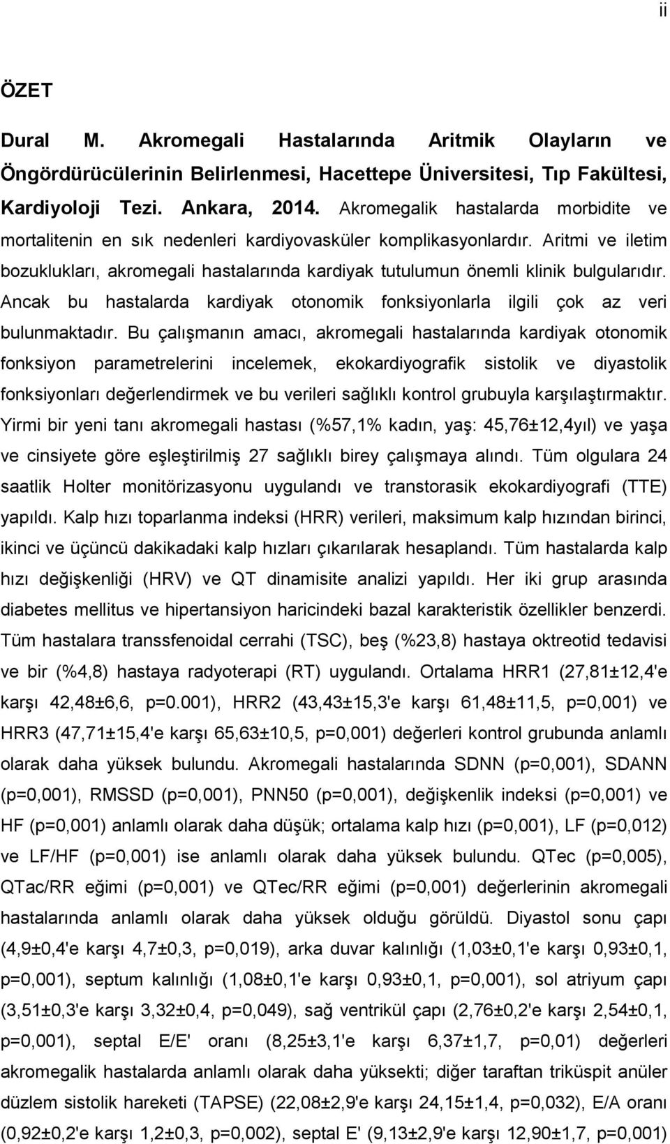 Aritmi ve iletim bozuklukları, akromegali hastalarında kardiyak tutulumun önemli klinik bulgularıdır. Ancak bu hastalarda kardiyak otonomik fonksiyonlarla ilgili çok az veri bulunmaktadır.