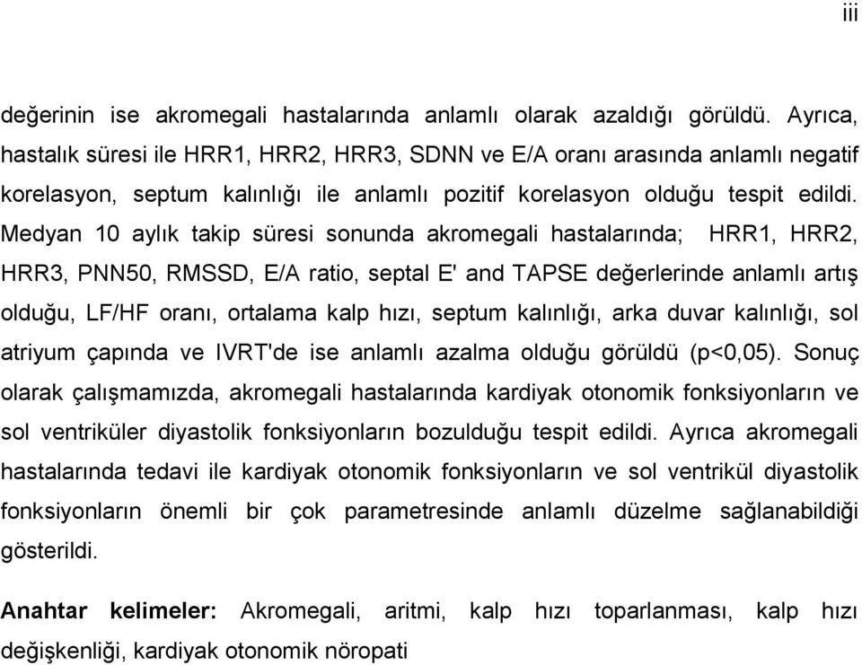 Medyan 10 aylık takip süresi sonunda akromegali hastalarında; HRR1, HRR2, HRR3, PNN50, RMSSD, E/A ratio, septal E' and TAPSE değerlerinde anlamlı artıģ olduğu, LF/HF oranı, ortalama kalp hızı, septum