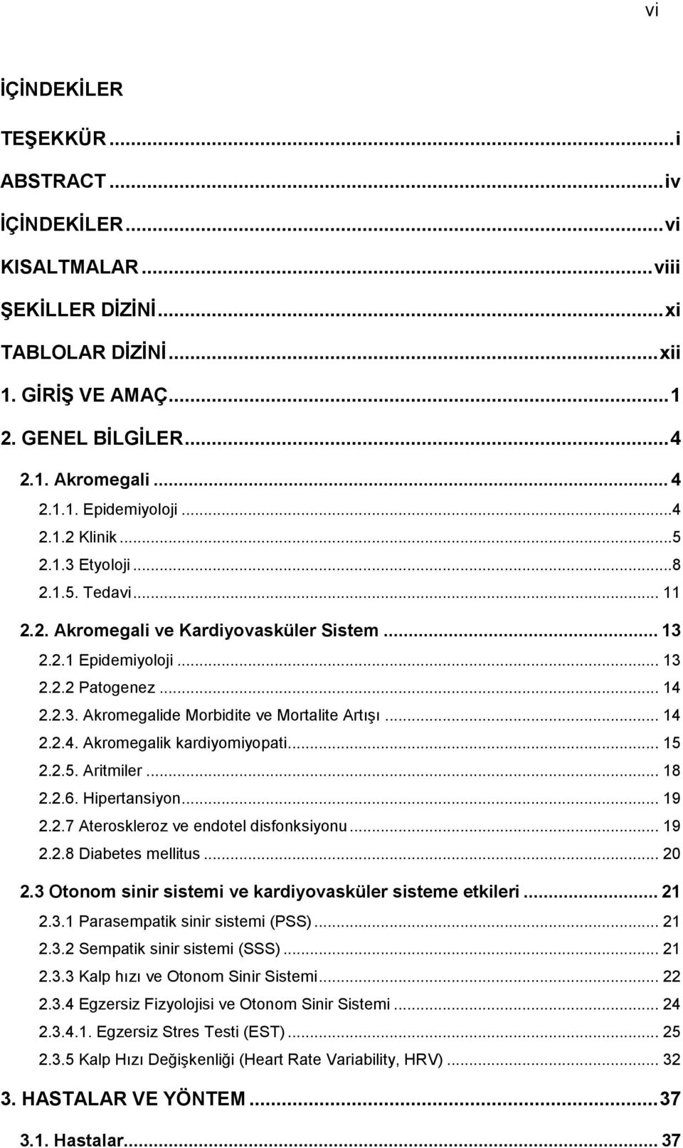 .. 14 2.2.4. Akromegalik kardiyomiyopati... 15 2.2.5. Aritmiler... 18 2.2.6. Hipertansiyon... 19 2.2.7 Ateroskleroz ve endotel disfonksiyonu... 19 2.2.8 Diabetes mellitus... 20 2.