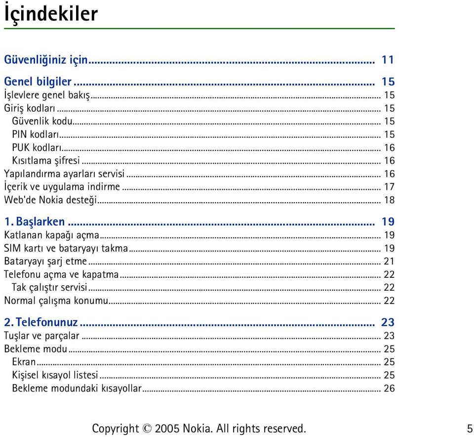 .. 19 Katlanan kapaðý açma... 19 SIM kartý ve bataryayý takma... 19 Bataryayý þarj etme... 21 Telefonu açma ve kapatma... 22 Tak çalýþtýr servisi.