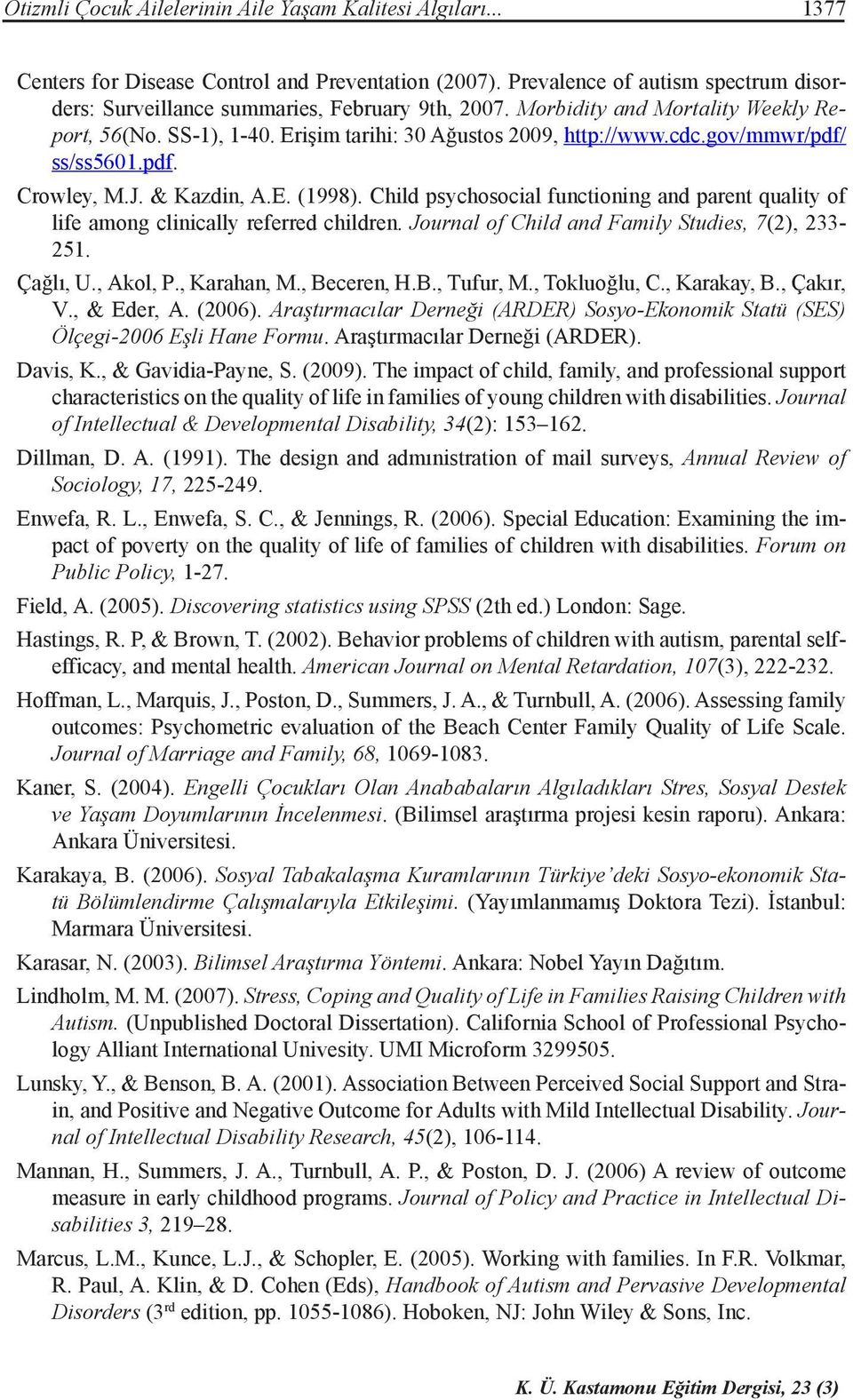 Child psychosocial functioning and parent quality of life among clinically referred children. Journal of Child and Family Studies, 7(2), 233-251. Çağlı, U., Akol, P., Karahan, M., Beceren, H.B., Tufur, M.