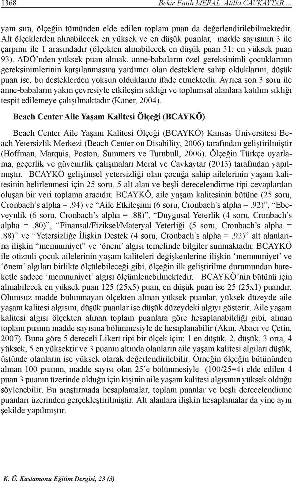 ADÖ nden yüksek puan almak, anne-babaların özel gereksinimli çocuklarının gereksinimlerinin karşılanmasına yardımcı olan desteklere sahip olduklarını, düşük puan ise, bu desteklerden yoksun