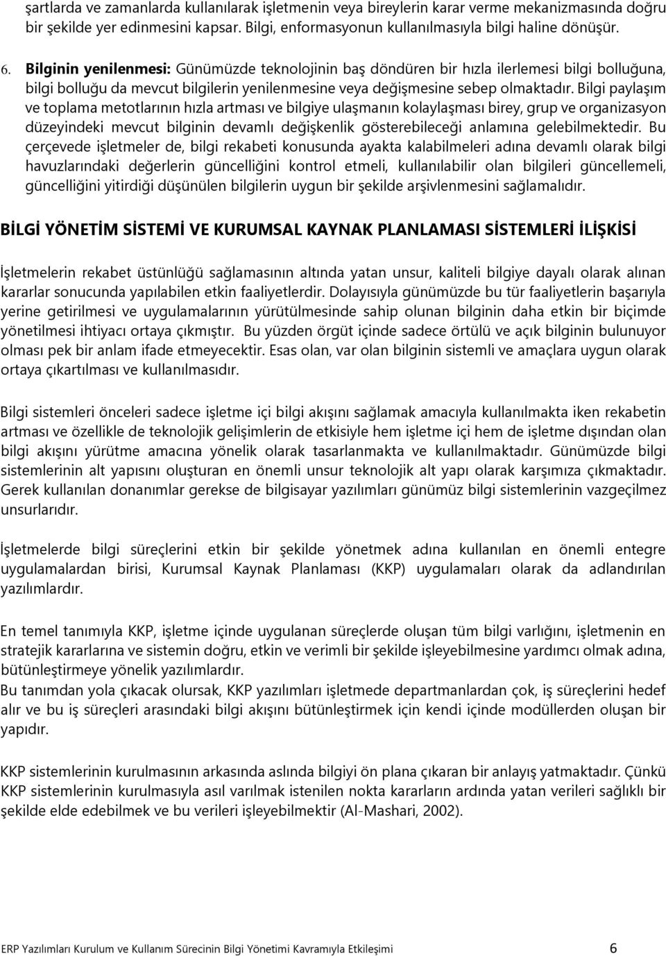 Bilgi paylaşım ve toplama metotlarının hızla artması ve bilgiye ulaşmanın kolaylaşması birey, grup ve organizasyon düzeyindeki mevcut bilginin devamlı değişkenlik gösterebileceği anlamına