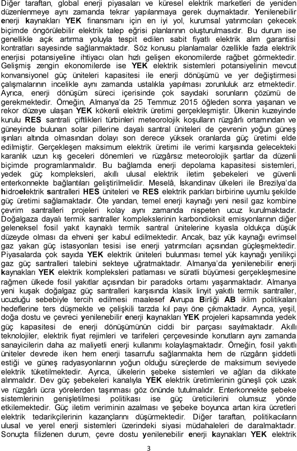 Bu durum ise genellikle açık artırma yoluyla tespit edilen sabit fiyatlı elektrik alım garantisi kontratları sayesinde sağlanmaktadır.