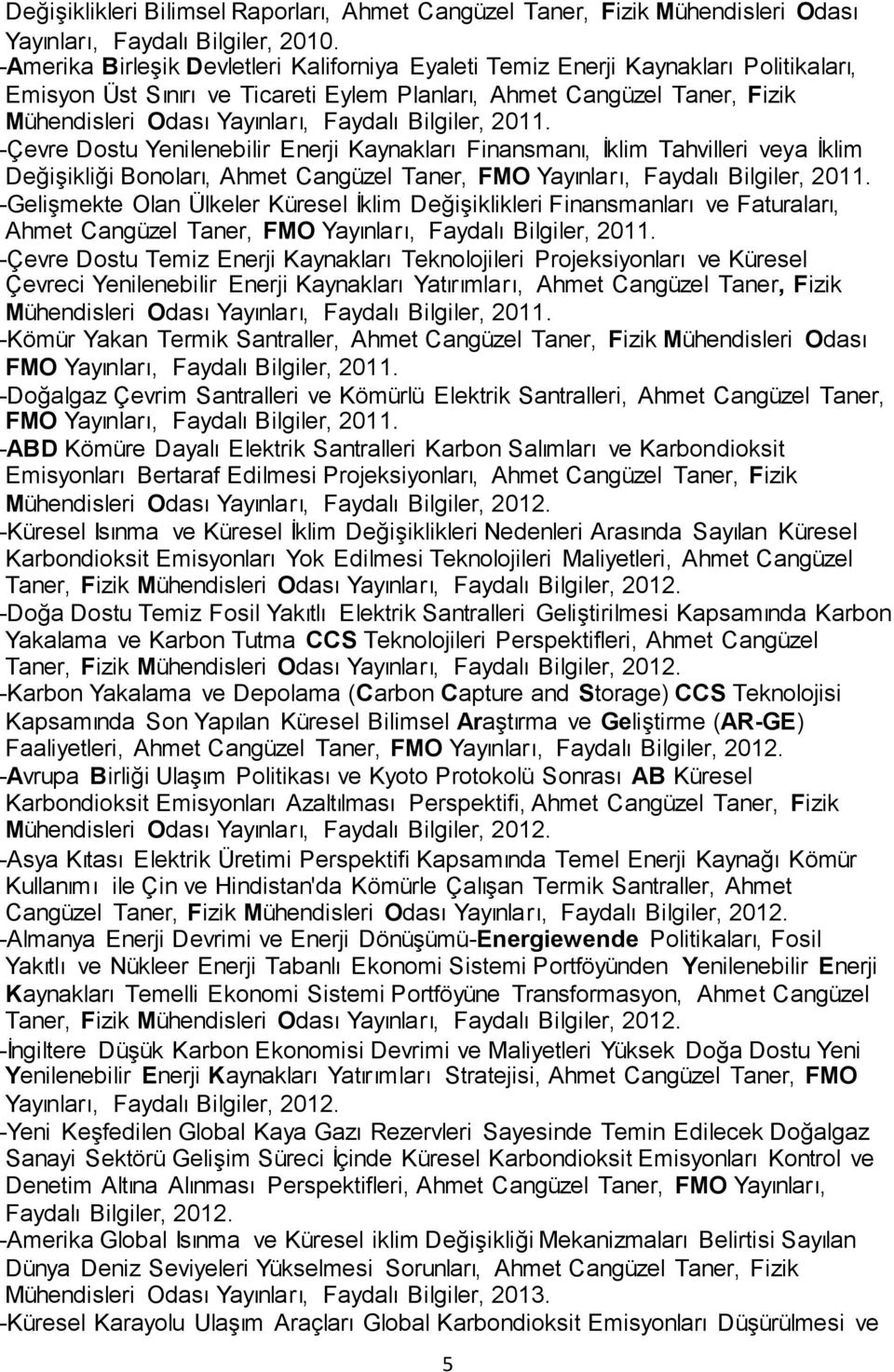 Bilgiler, 2011. -Çevre Dostu Yenilenebilir Enerji Kaynakları Finansmanı, İklim Tahvilleri veya İklim Değişikliği Bonoları, Ahmet Cangüzel Taner, FMO Yayınları, Faydalı Bilgiler, 2011.