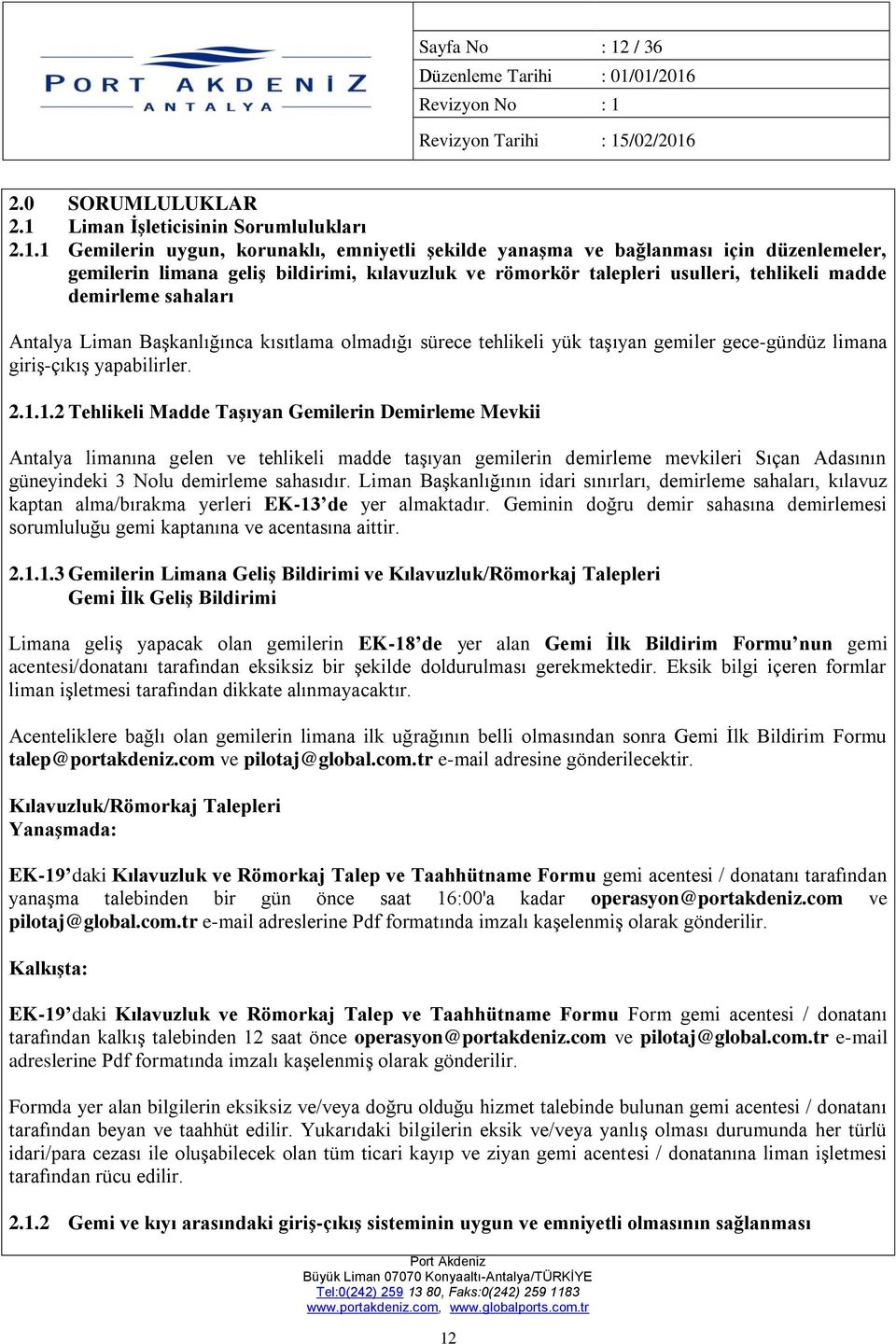 01/2016 Revizyon No : 1 Revizyon Tarihi : 15/02/2016 2.0 SORUMLULUKLAR 2.1 Liman İşleticisinin Sorumlulukları 2.1.1 Gemilerin uygun, korunaklı, emniyetli şekilde yanaşma ve bağlanması için