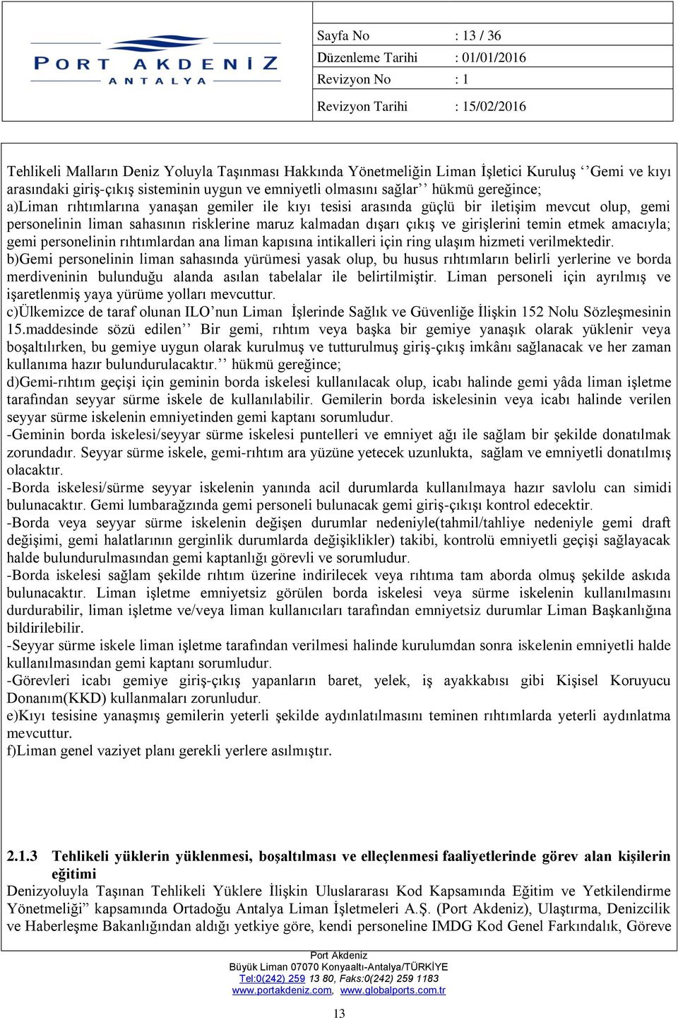 liman sahasının risklerine maruz kalmadan dışarı çıkış ve girişlerini temin etmek amacıyla; gemi personelinin rıhtımlardan ana liman kapısına intikalleri için ring ulaşım hizmeti verilmektedir.