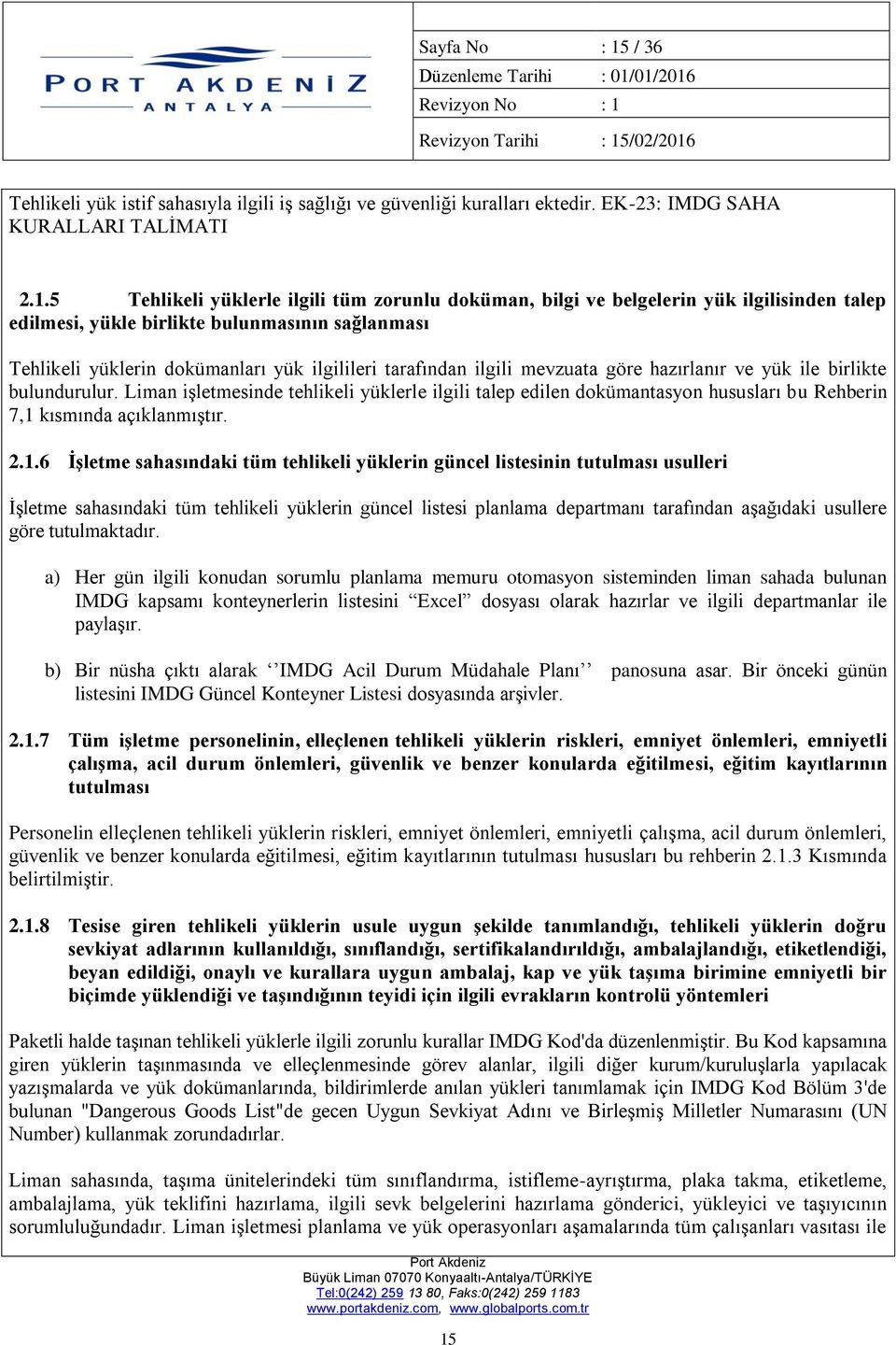 5 Tehlikeli yüklerle ilgili tüm zorunlu doküman, bilgi ve belgelerin yük ilgilisinden talep edilmesi, yükle birlikte bulunmasının sağlanması Tehlikeli yüklerin dokümanları yük ilgilileri tarafından