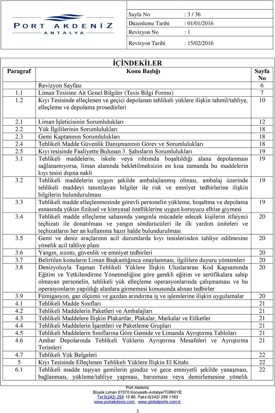 1 Liman İşleticisinin Sorumlulukları 12 2.2 Yük İlgililerinin Sorumlulukları 18 2.3 Gemi Kaptanının Sorumlulukları 18 2.4 Tehlikeli Madde Güvenlik Danışmanının Görev ve Sorumlulukları 18 2.