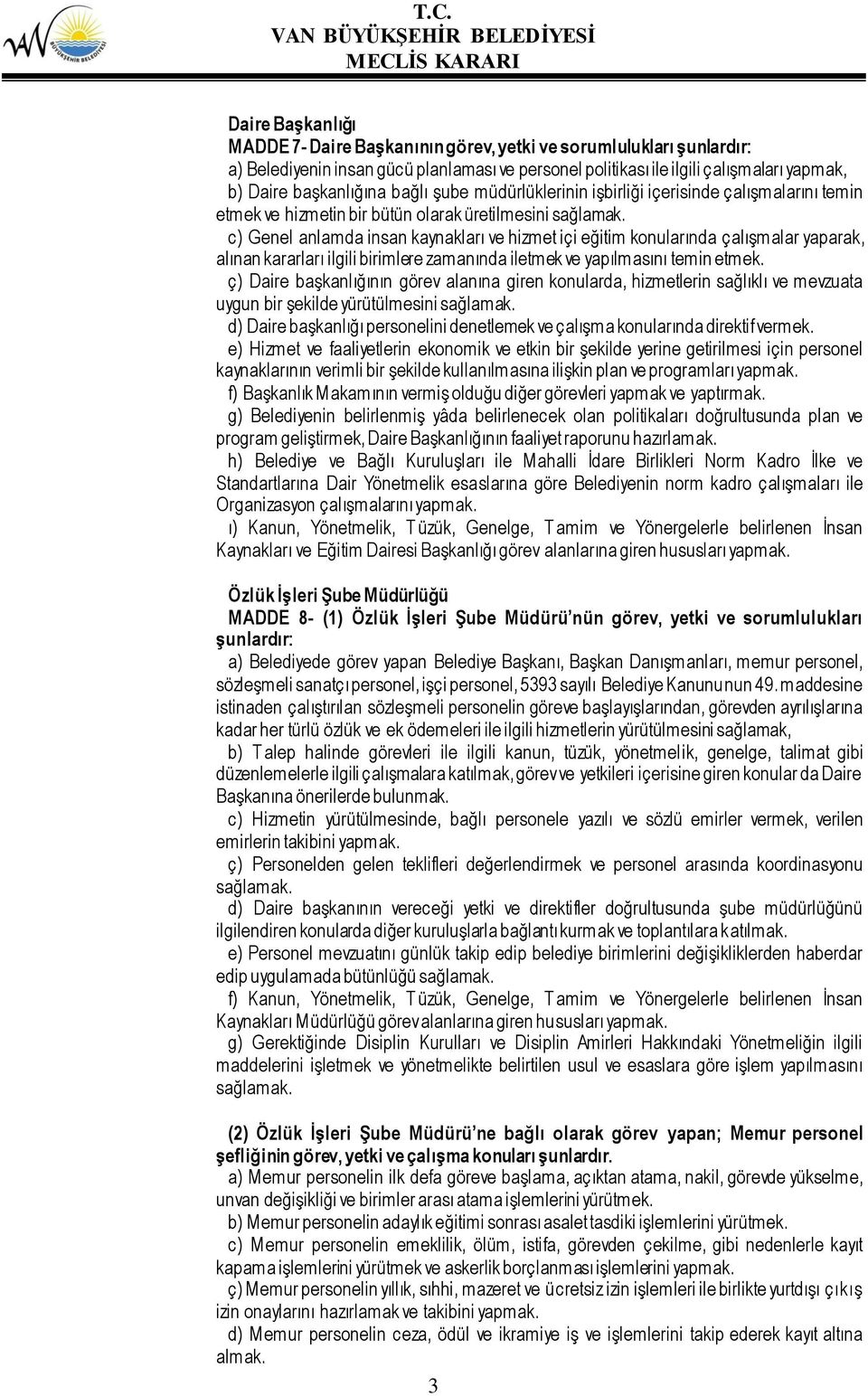 c) Genel anlamda insan kaynakları ve hizmet içi eğitim konularında çalışmalar yaparak, alınan kararları ilgili birimlere zamanında iletmek ve yapılmasını temin etmek.