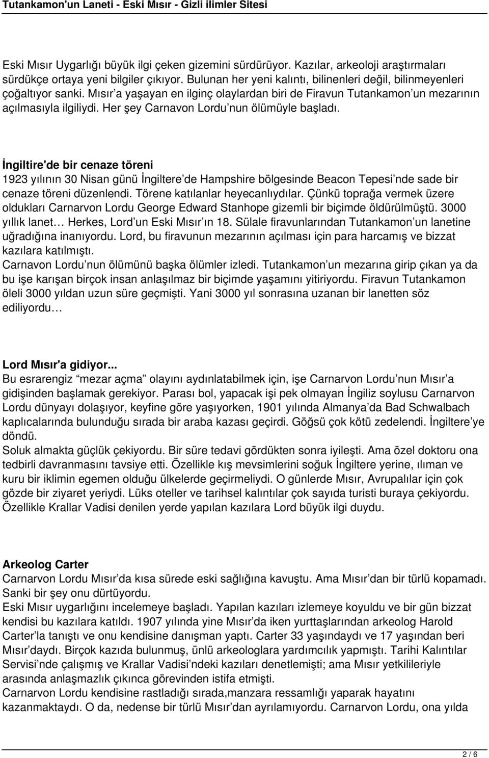 Her şey Carnavon Lordu nun ölümüyle başladı. İngiltire'de bir cenaze töreni 1923 yılının 30 Nisan günü İngiltere de Hampshire bölgesinde Beacon Tepesi nde sade bir cenaze töreni düzenlendi.