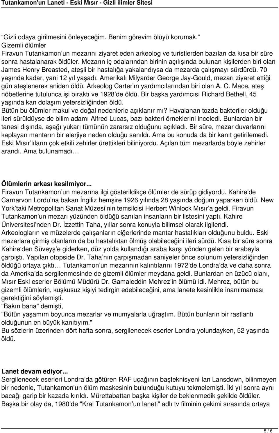 Mezarın iç odalarından birinin açılışında bulunan kişilerden biri olan James Henry Breasted, ateşli bir hastalığa yakalandıysa da mezarda çalışmayı sürdürdü. 70 yaşında kadar, yani 12 yıl yaşadı.