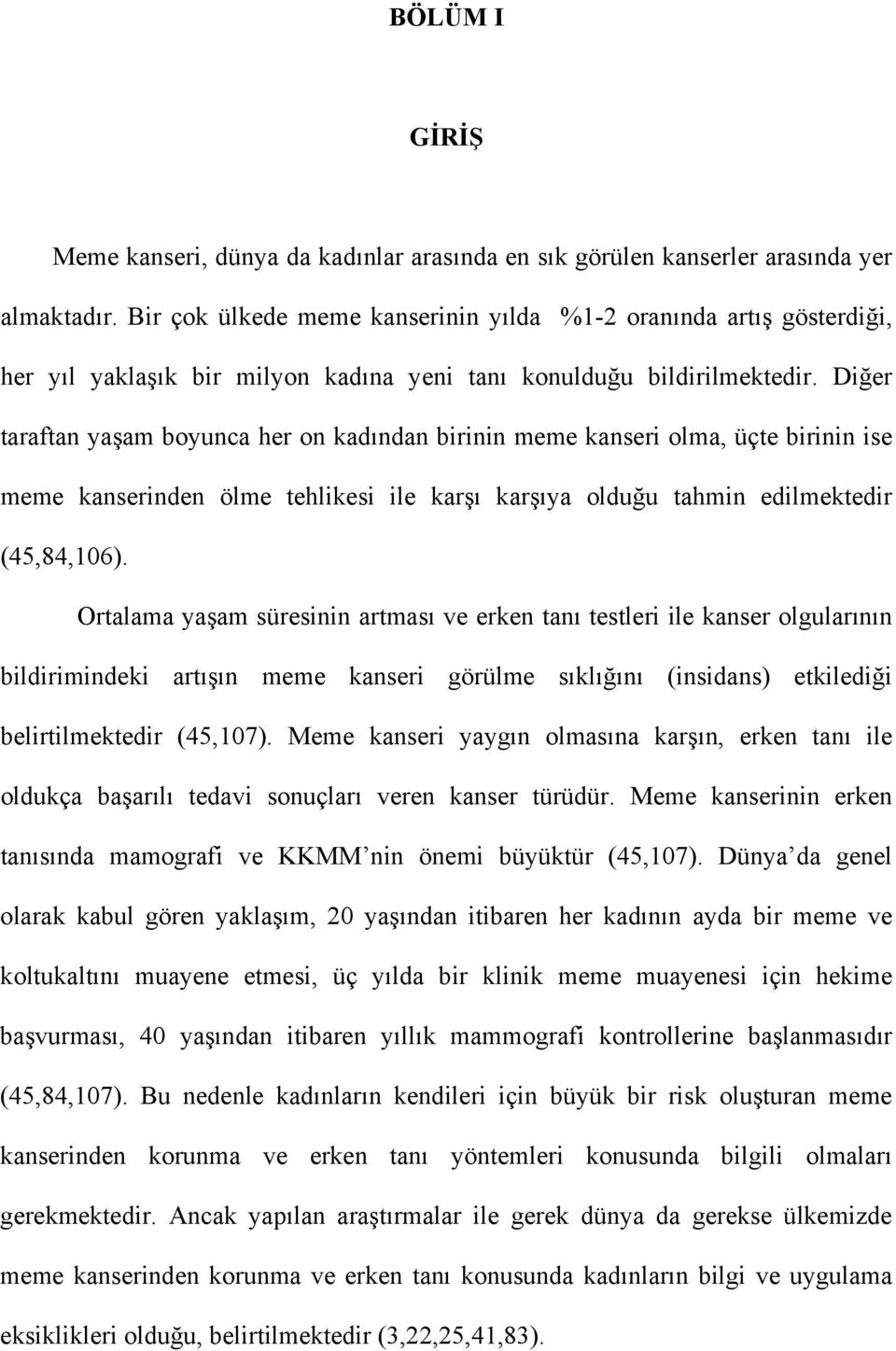 Diğer taraftan yaşam boyunca her on kadından birinin meme kanseri olma, üçte birinin ise meme kanserinden ölme tehlikesi ile karşı karşıya olduğu tahmin edilmektedir (45,84,106).