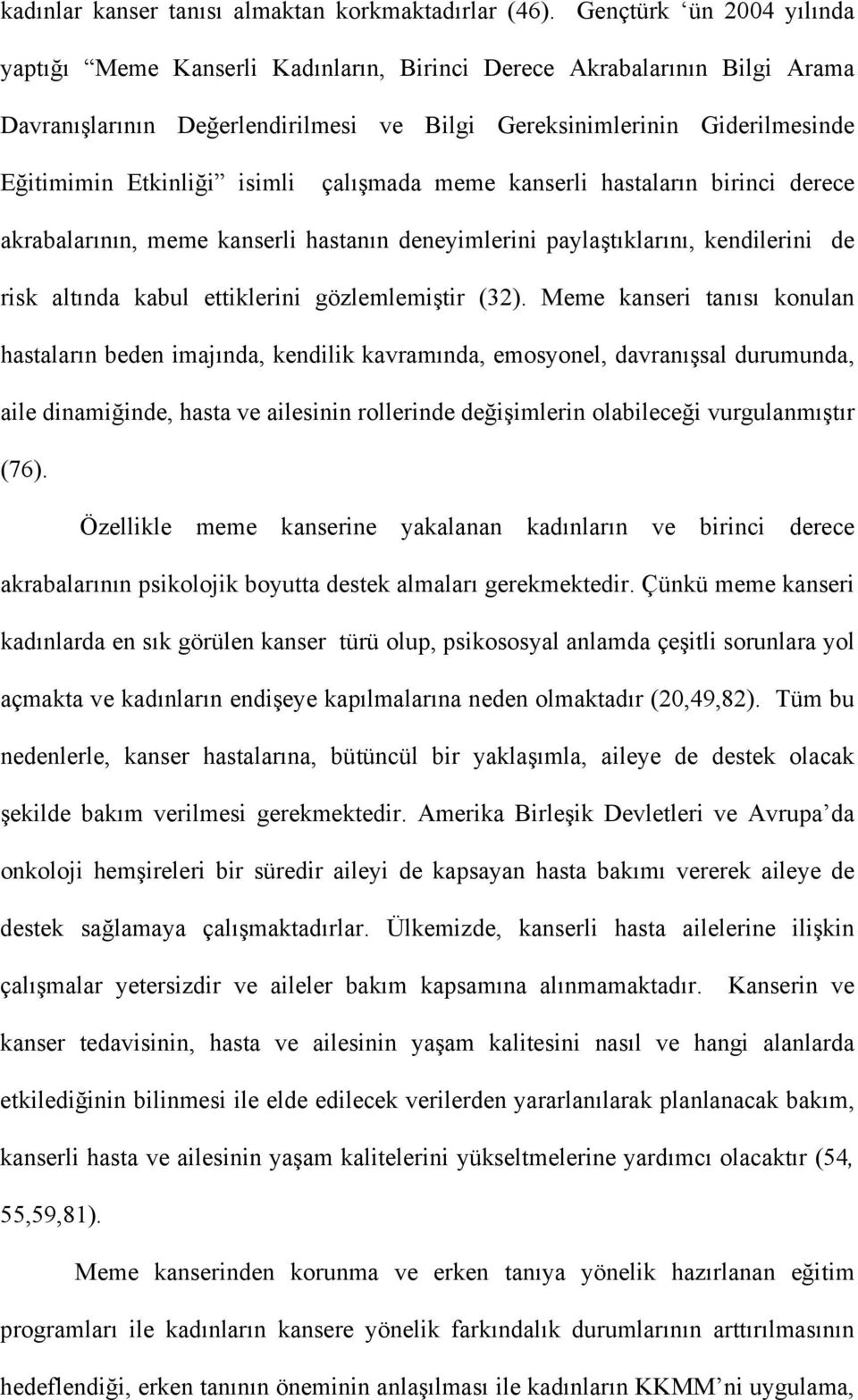 isimli çalışmada meme kanserli hastaların birinci derece akrabalarının, meme kanserli hastanın deneyimlerini paylaştıklarını, kendilerini de risk altında kabul ettiklerini gözlemlemiştir (32).