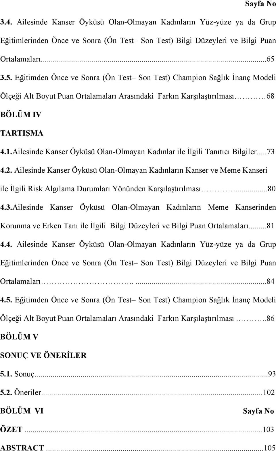 Ailesinde Kanser Öyküsü Olan-Olmayan Kadınlar ile İlgili Tanıtıcı Bilgiler...73 4.2.