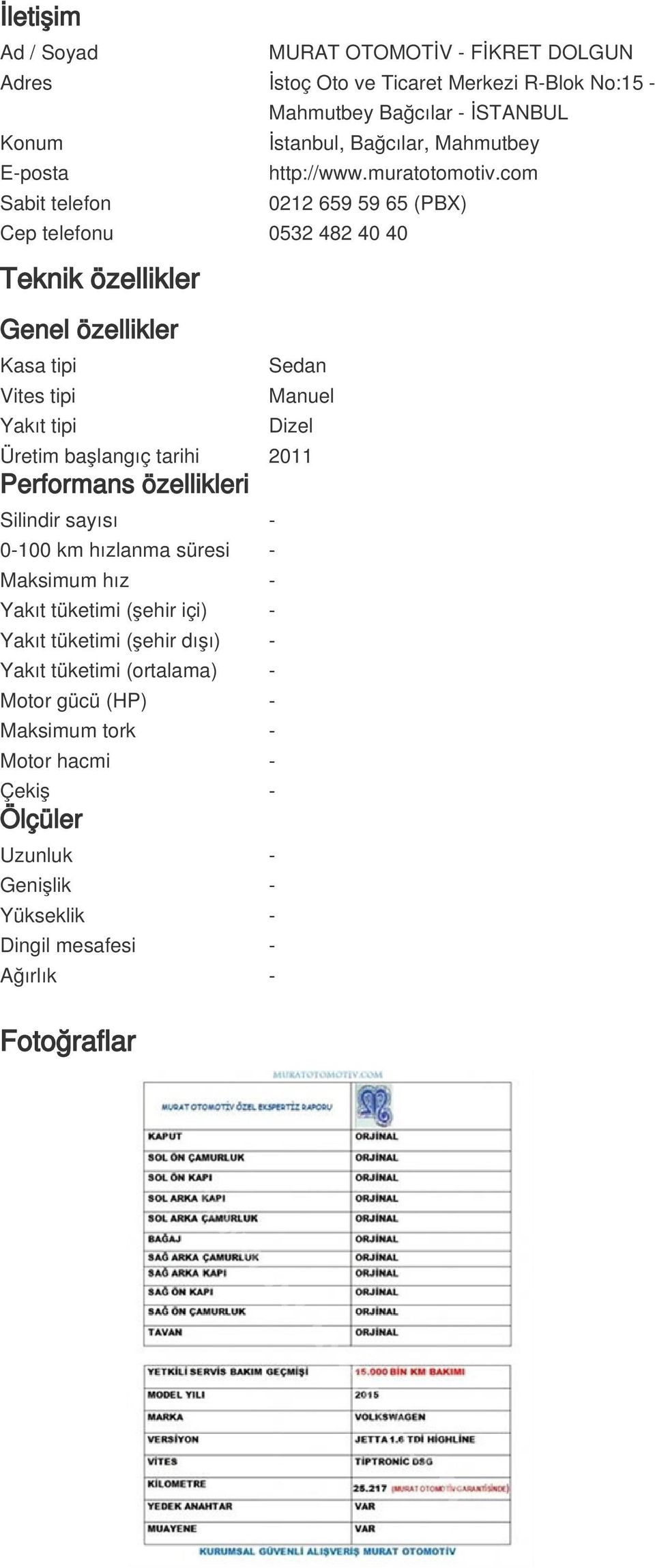 com 0212 659 59 65 (PBX) Cep telefonu 0532 482 40 40 Teknik özellikler Genel özellikler Kasa tipi Vites tipi Yakıt tipi Sedan Manuel Dizel Üretim başlangıç tarihi 2011