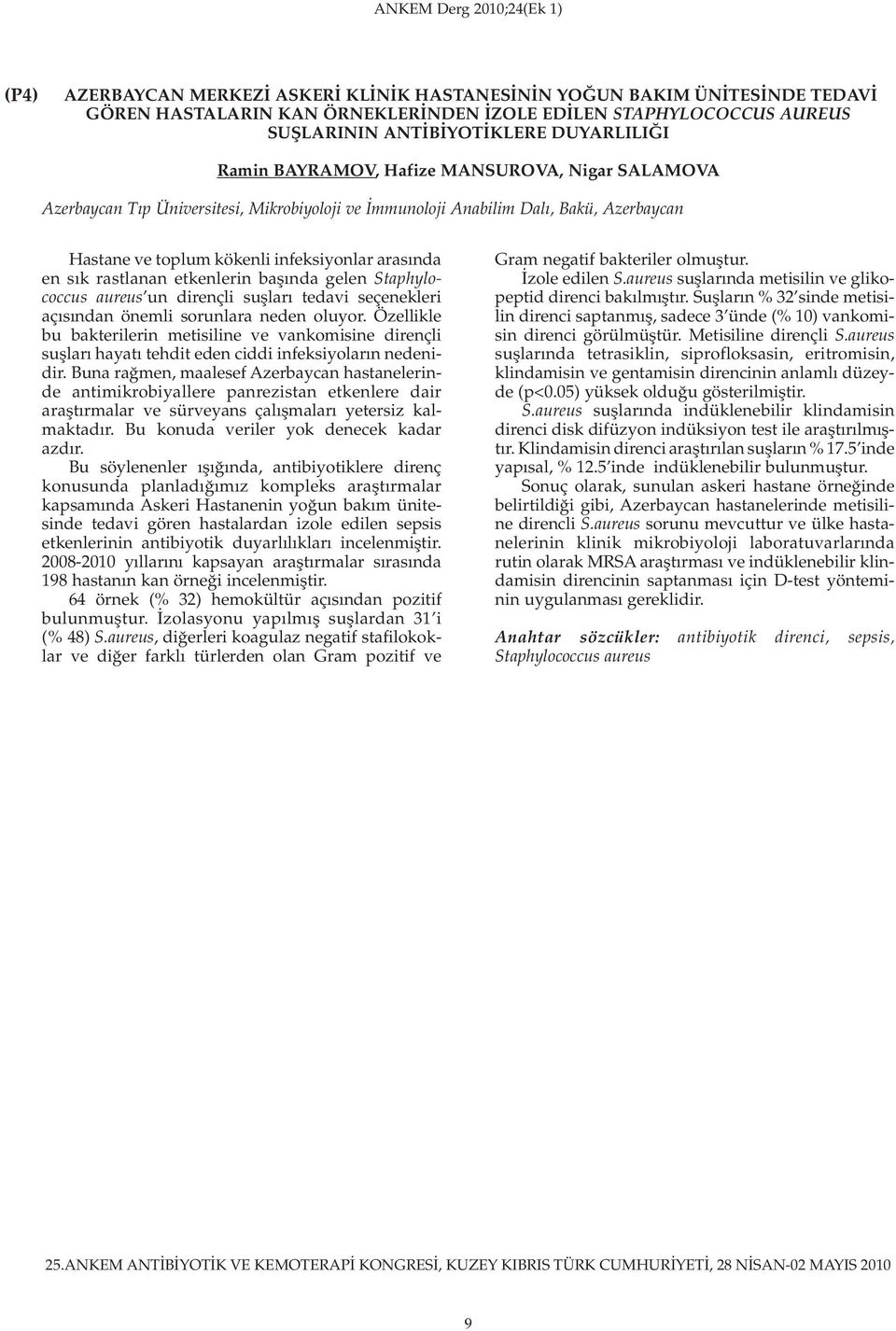 etkenlerin başında gelen Staphylococcus aureus un dirençli suşları tedavi seçenekleri açısından önemli sorunlara neden oluyor.