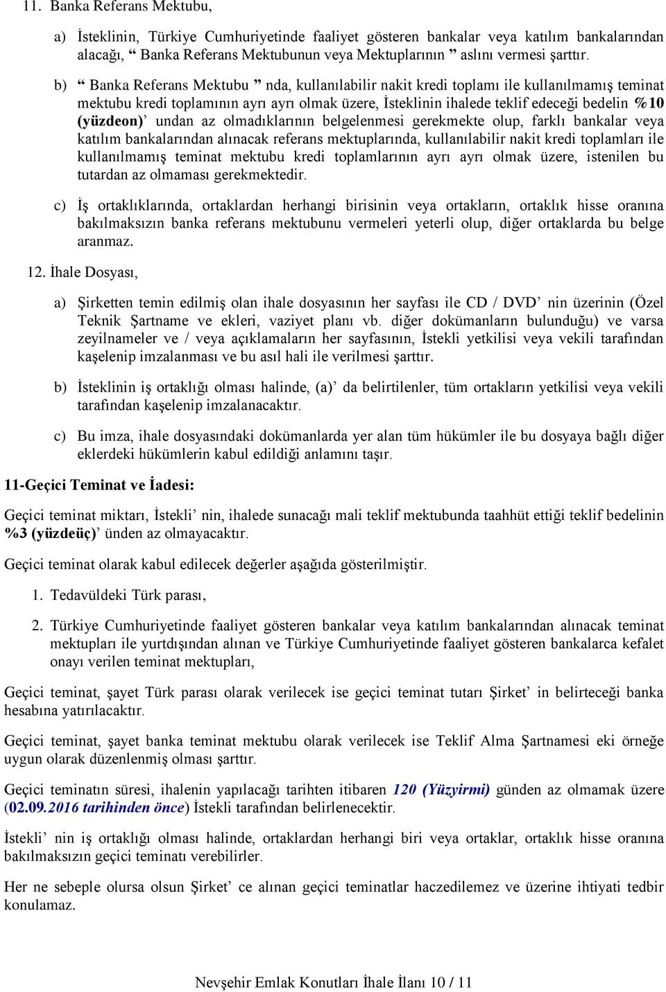 undan az olmadıklarının belgelenmesi gerekmekte olup, farklı bankalar veya katılım bankalarından alınacak referans mektuplarında, kullanılabilir nakit kredi toplamları ile kullanılmamış teminat