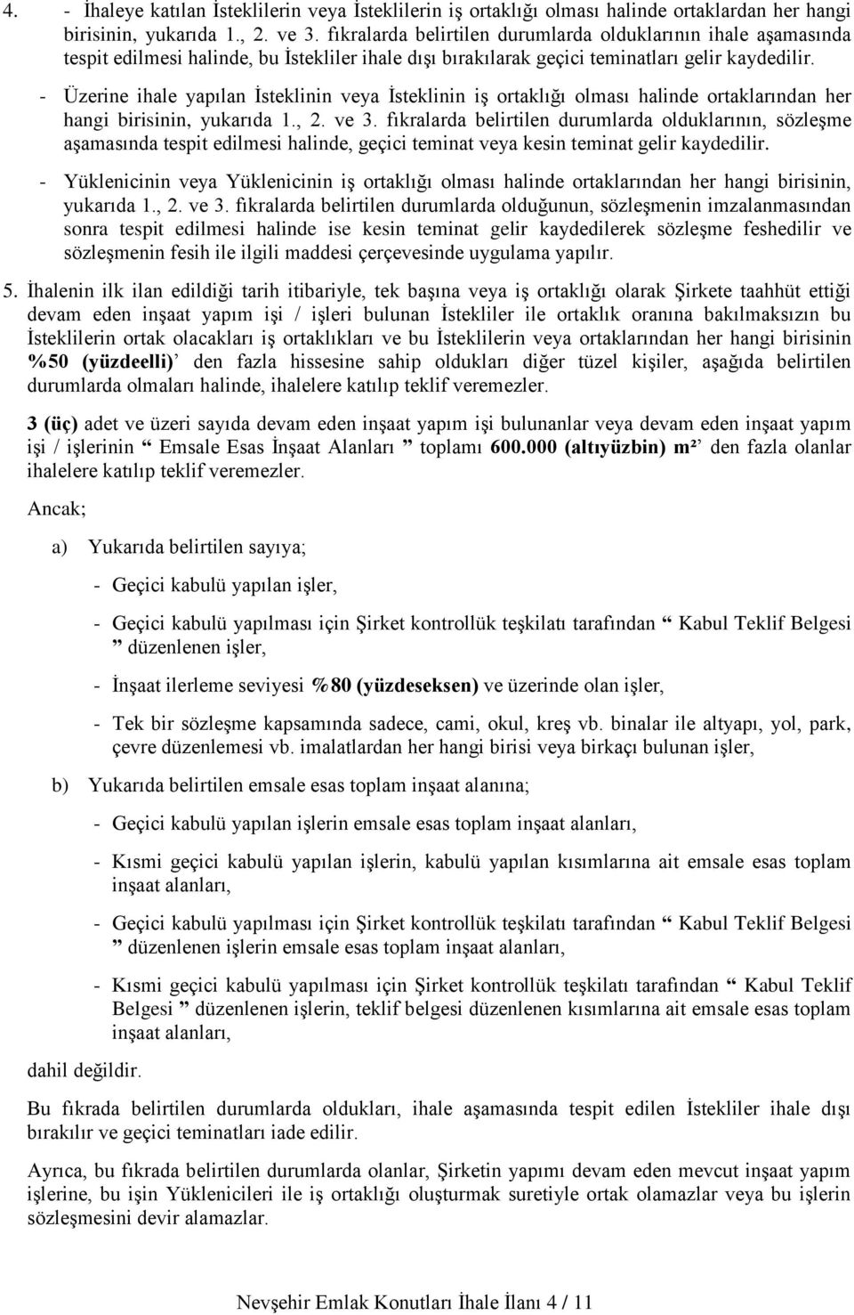 - Üzerine ihale yapılan İsteklinin veya İsteklinin iş ortaklığı olması halinde ortaklarından her hangi birisinin, yukarıda 1., 2. ve 3.