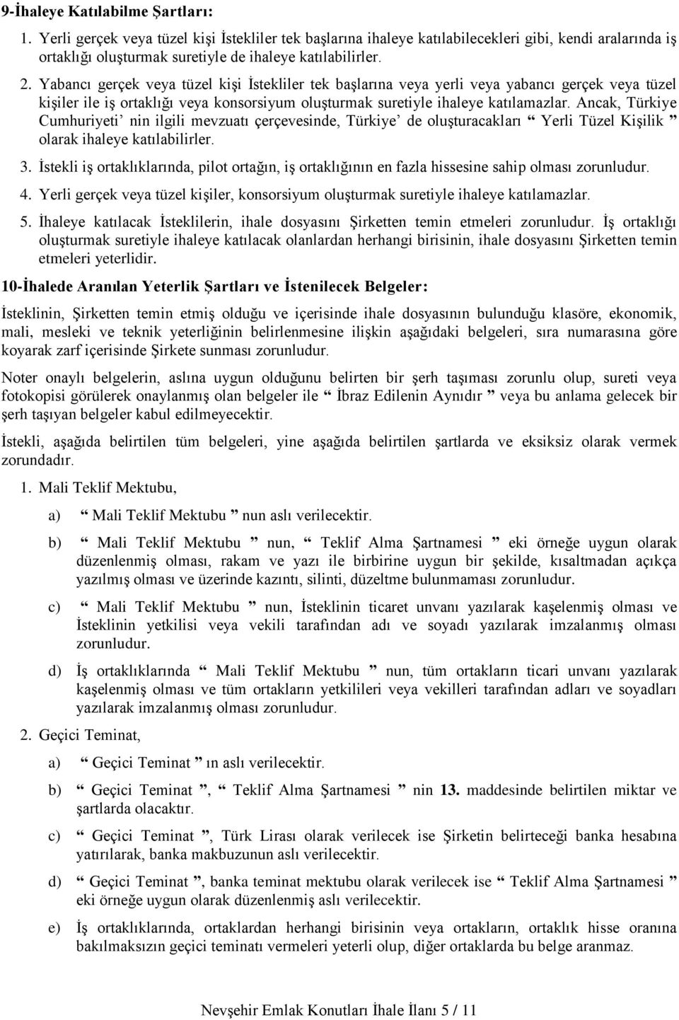 Ancak, Türkiye Cumhuriyeti nin ilgili mevzuatı çerçevesinde, Türkiye de oluşturacakları Yerli Tüzel Kişilik olarak ihaleye katılabilirler. 3.