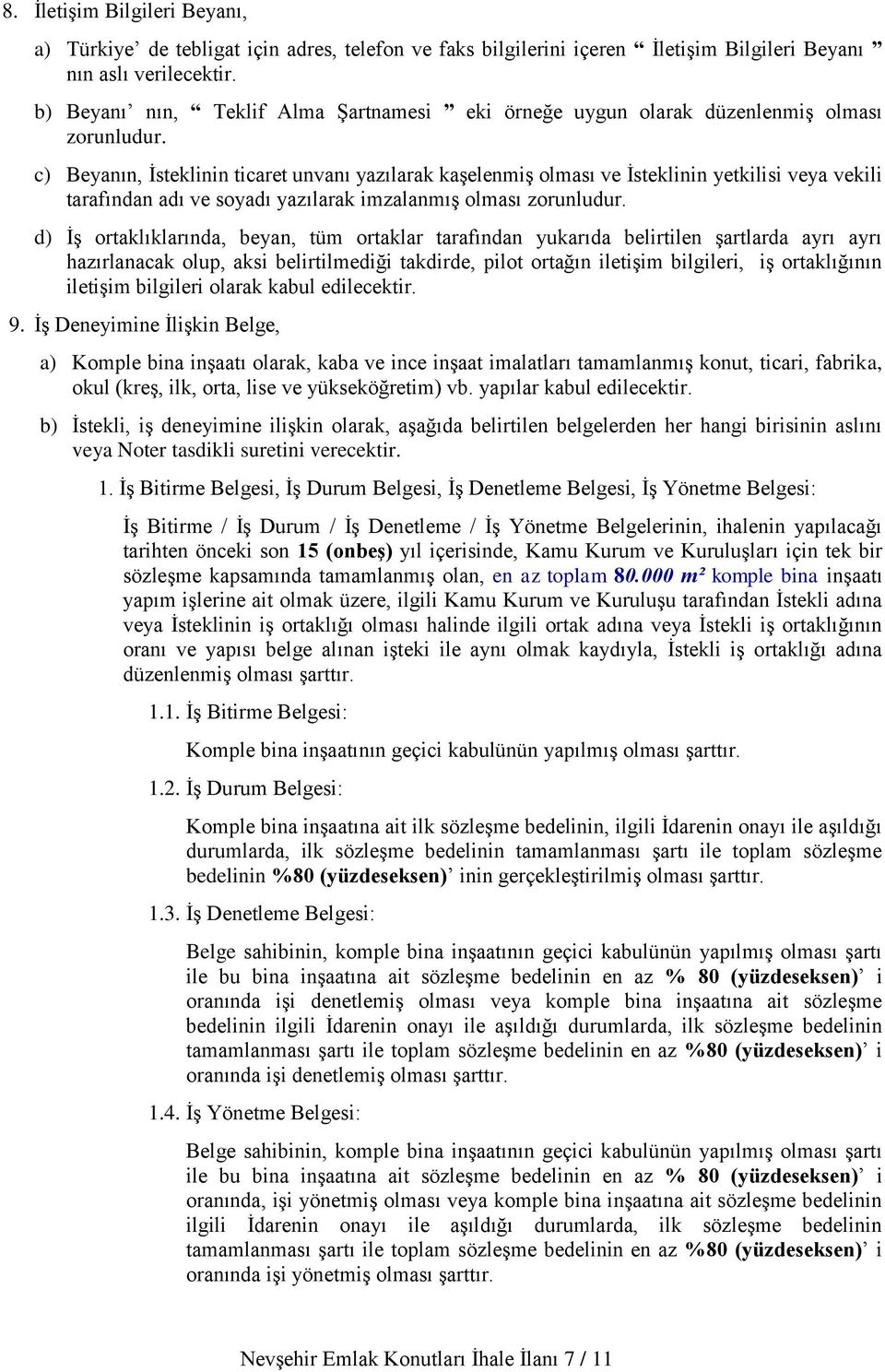 c) Beyanın, İsteklinin ticaret unvanı yazılarak kaşelenmiş olması ve İsteklinin yetkilisi veya vekili tarafından adı ve soyadı yazılarak imzalanmış olması zorunludur.