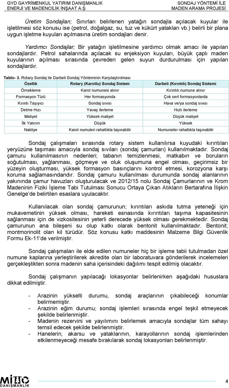 Petrol sahalarına açılacak su enjeksiyon kuyuları, büyük çaplı maen kuyularının açılması sırasına çevreen gelen suyun ururulması için yapılan sonajlarır. Tablo- 3.