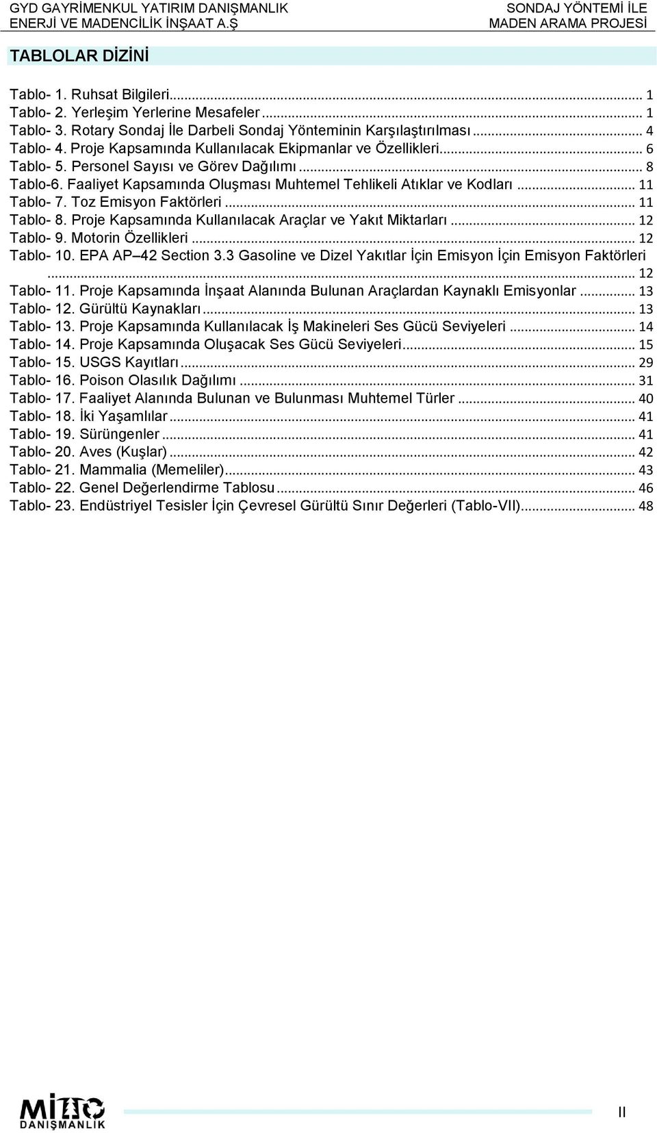 .. 11 Tablo- 7. Toz Emisyon Faktörleri... 11 Tablo- 8. Proje Kapsamına Kullanılacak Araçlar ve Yakıt Miktarları... 12 Tablo- 9. Motorin Özellikleri... 12 Tablo- 10. EPA AP 42 Section 3.