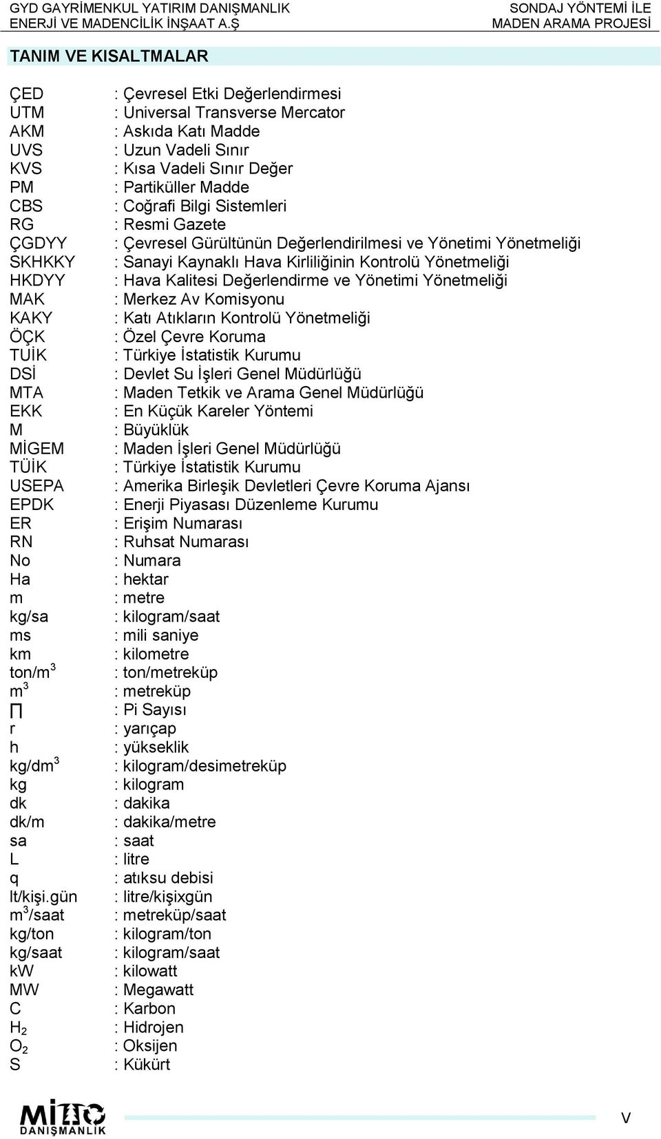 gün m 3 /saat kg/ton kg/saat kw MW C H 2 O 2 S : Çevresel Etki Değerlenirmesi : Universal Transverse Mercator : Askıa Katı Mae : Uzun Vaeli Sınır : Kısa Vaeli Sınır Değer : Partiküller Mae : Coğrafi