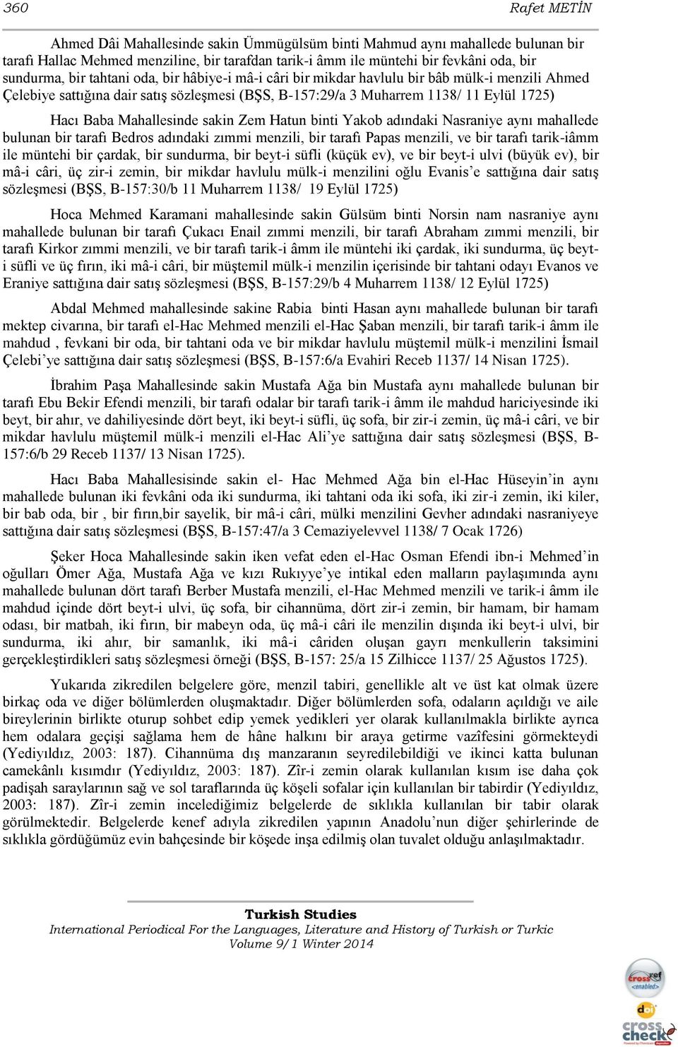 Zem Hatun binti Yakob adındaki Nasraniye aynı mahallede bulunan bir tarafı Bedros adındaki zımmi menzili, bir tarafı Papas menzili, ve bir tarafı tarik-iâmm ile müntehi bir çardak, bir sundurma, bir