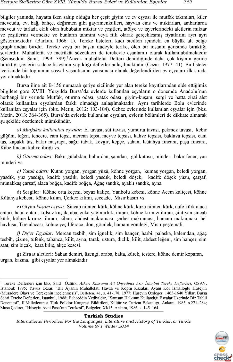 gayrimenkulleri, hayvan cins ve miktarları, ambarlarda mevcut ve tarlada ekili olan hububatın miktar ve çeşitleri, atölye ve işyerlerindeki aletlerin miktar ve çeşitlerini vermekte ve bunların