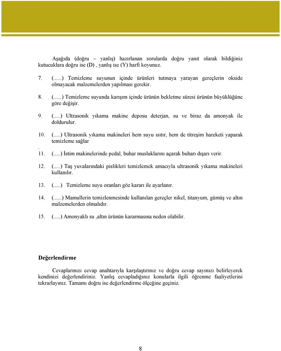 11. (...) İstim makinelerinde pedal, buhar musluklarını açarak buharı dışarı verir. 12. (...) Taş yuvalarındaki pislikleri temizlemek amacıyla ultrasonik yıkama makineleri kullanılır. 13. (...) Temizleme suyu oranları göz kararı ile ayarlanır.