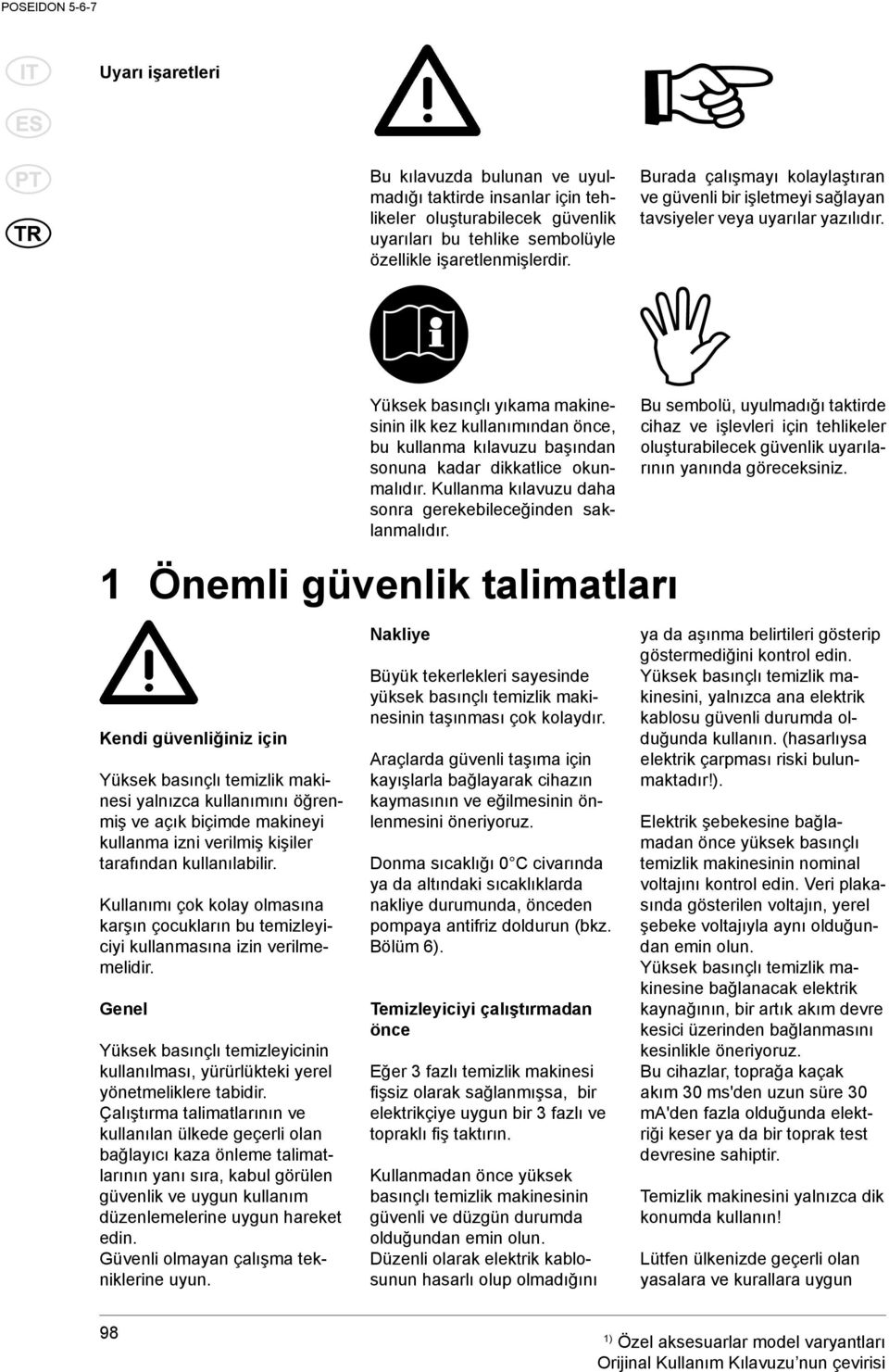 1 Önemli güvenlik talimatları Kendi güvenliğiniz için Yüksek basınçlı temizlik makinesi yalnızca kullanımını öğrenmiş ve açık biçimde makineyi kullanma izni verilmiş kişiler tarafından kullanılabilir.