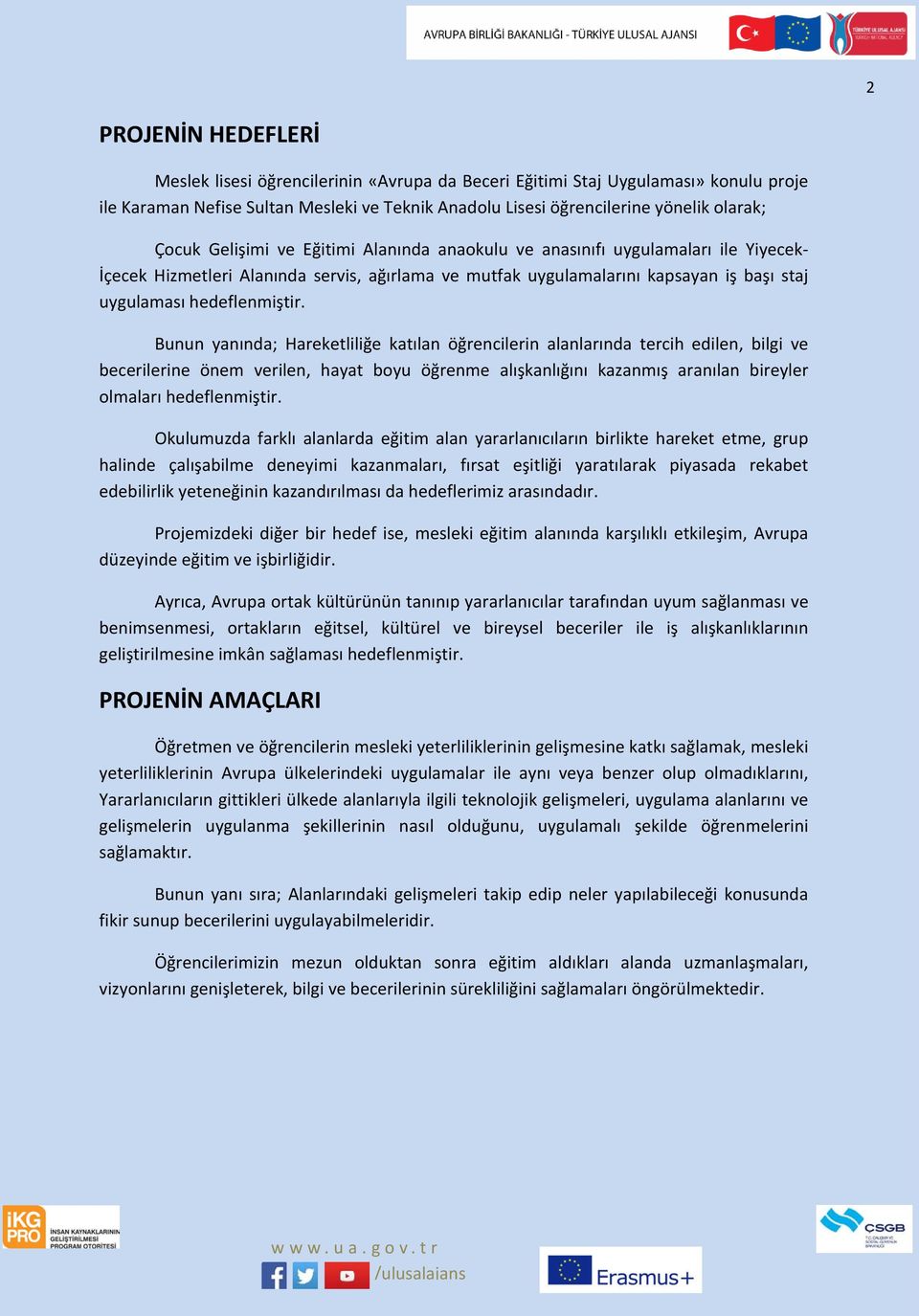 Bunun yanında; Hareketliliğe katılan öğrencilerin alanlarında tercih edilen, bilgi ve becerilerine önem verilen, hayat boyu öğrenme alışkanlığını kazanmış aranılan bireyler olmaları hedeflenmiştir.