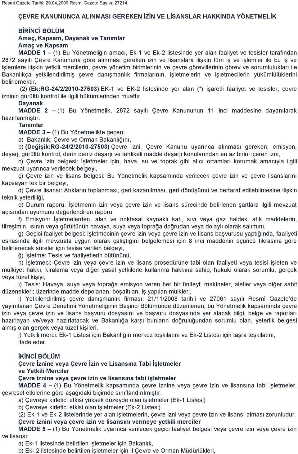 amacı, Ek-1 ve Ek-2 listesinde yer alan faaliyet ve tesisler tarafından 2872 sayılı Çevre Kanununa göre alınması gereken izin ve lisanslara ilişkin tüm iş ve işlemler ile bu iş ve işlemlere ilişkin