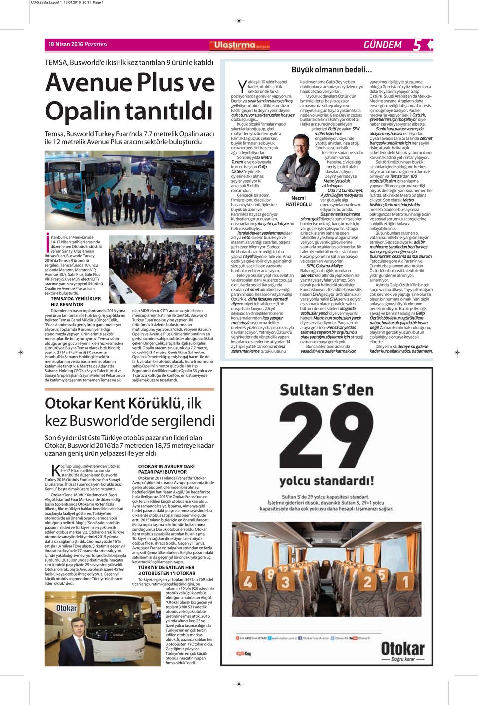 7 metrelik Opalin aracı ile 12 metrelik Avenue Plus aracını sektörle buluşturdu İstanbul Fuar Merkezi nde 14-17 Nisan tarihleri arasında düzenlenen Otobüs Endüstrisi ve Yan Sanayi Uluslararası