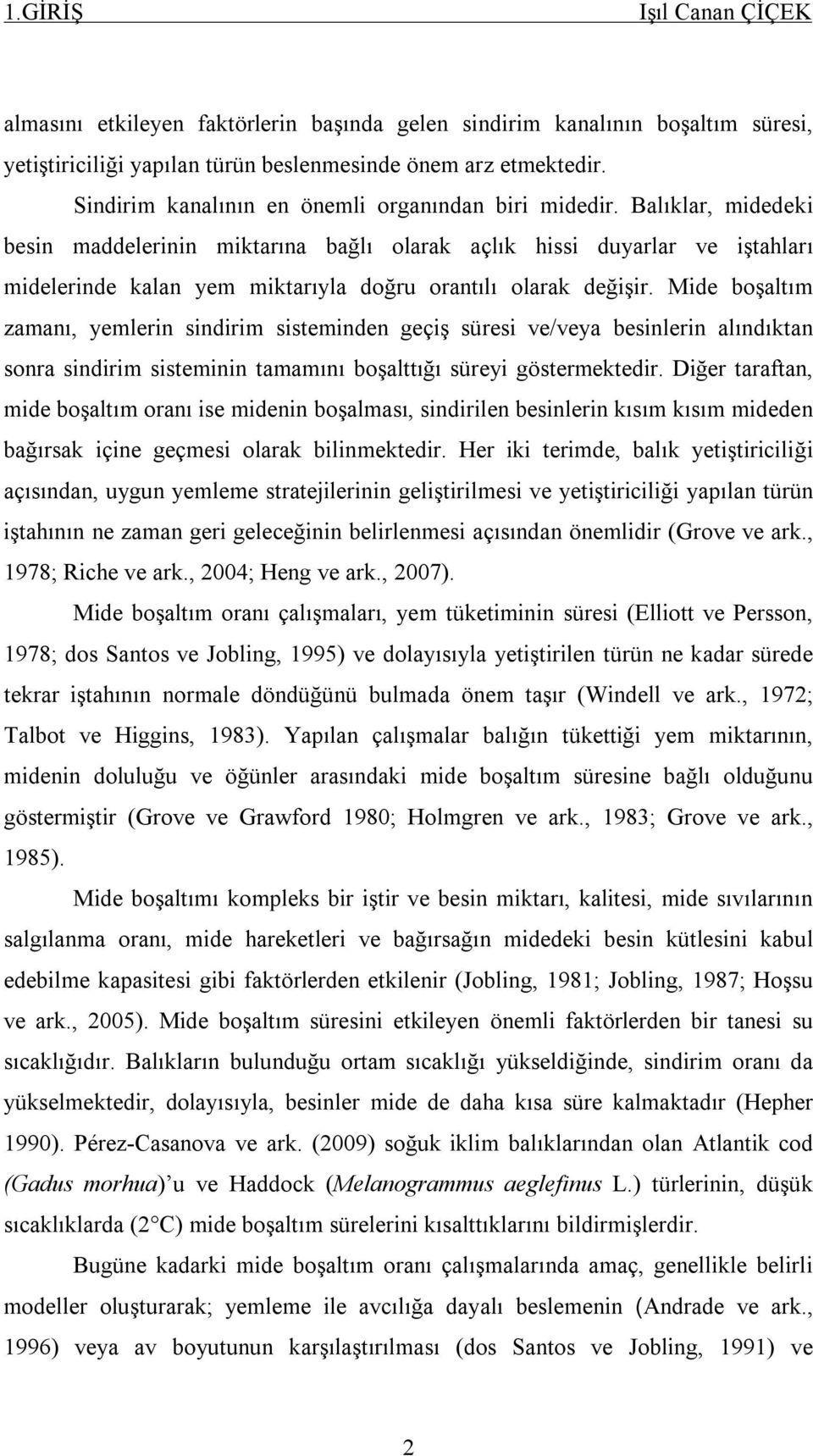 Balıklar, midedeki besin maddelerinin miktarına bağlı olarak açlık hissi duyarlar ve iştahları midelerinde kalan yem miktarıyla doğru orantılı olarak değişir.