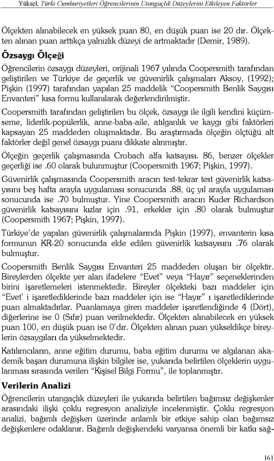 Özsaygı Ölçeği Öğrencilerin özsaygı düzeyleri, orijinali 1967 yılında Coopersmith tarafından geliştirilen ve Türkiye de geçerlik ve güvenirlik çalışmaları Aksoy, (1992); Pişkin (1997) tarafından