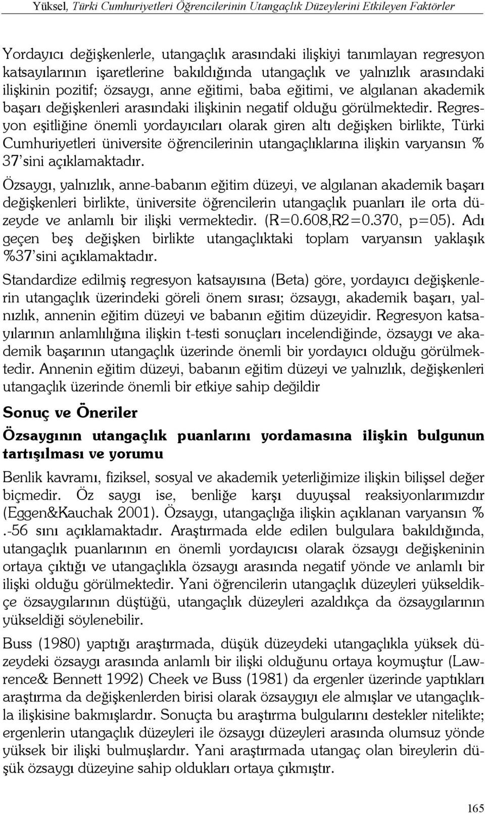 Regresyon eşitliğine önemli yordayıcıları olarak giren altı değişken birlikte, Türki Cumhuriyetleri üniversite öğrencilerinin utangaçlıklarına ilişkin varyansın % 37 sini açıklamaktadır.
