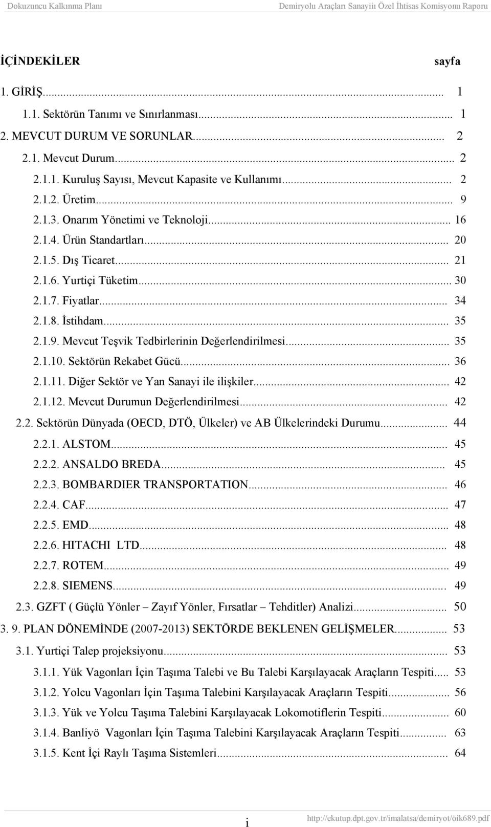 .. 35 2.1.10. Sektörün Rekabet Gücü... 36 2.1.11. Diğer Sektör ve Yan Sanayi ile ilişkiler... 42 2.1.12. Mevcut Durumun Değerlendirilmesi... 42 2.2. Sektörün Dünyada (OECD, DTÖ, Ülkeler) ve AB Ülkelerindeki Durumu.