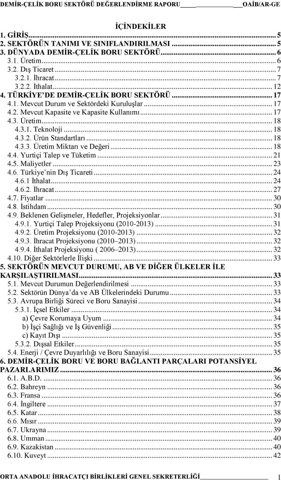 .. 18 4.3.3. Üretim Miktarı ve Değeri... 18 4.4. Yurtiçi Talep ve Tüketim... 21 4.5. Maliyetler... 23 4.6. Türkiye nin DıĢ Ticareti... 24 4.6.1 Ġthalat... 24 4.6.2. Ġhracat... 27 4.7. Fiyatlar... 30 4.